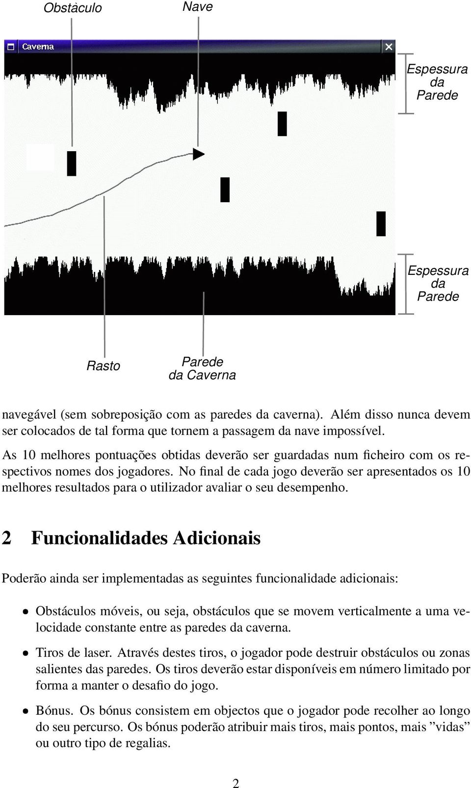 No final de cada jogo deverão ser apresentados os 10 melhores resultados para o utilizador avaliar o seu desempenho.