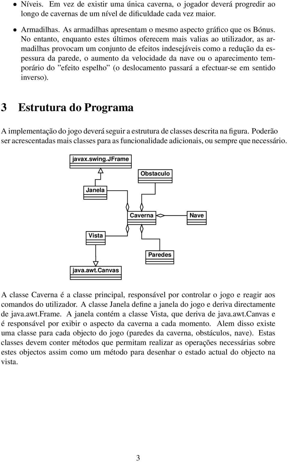 No entanto, enquanto estes últimos oferecem mais valias ao utilizador, as armadilhas provocam um conjunto de efeitos indesejáveis como a redução da espessura da parede, o aumento da velocidade da