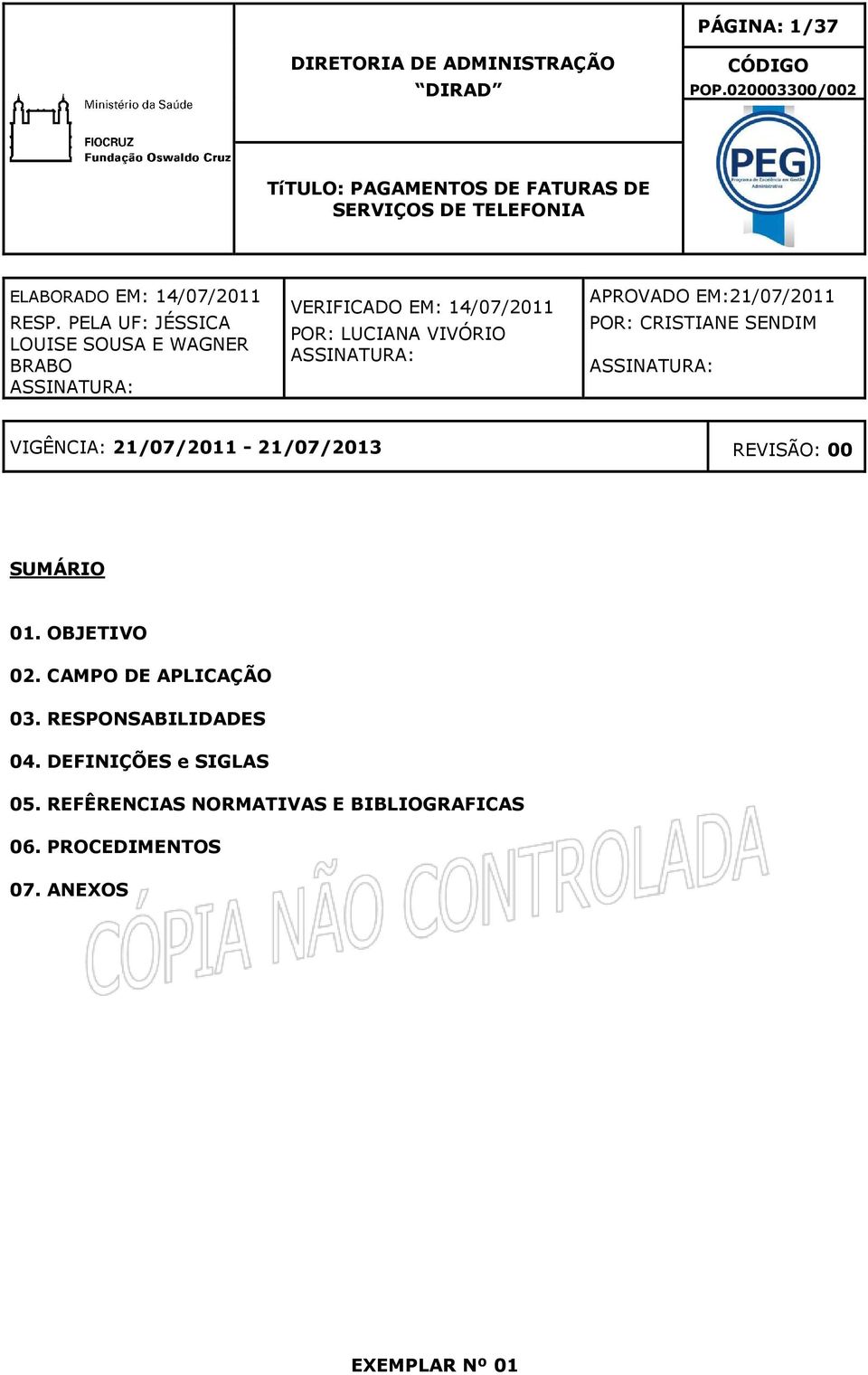 PELA UF: JÉSSICA LOUISE SOUSA E WAGNER BRABO ASSINATURA: VERIFICADO EM: 14/07/2011 POR: LUCIANA VIVÓRIO ASSINATURA: APROVADO