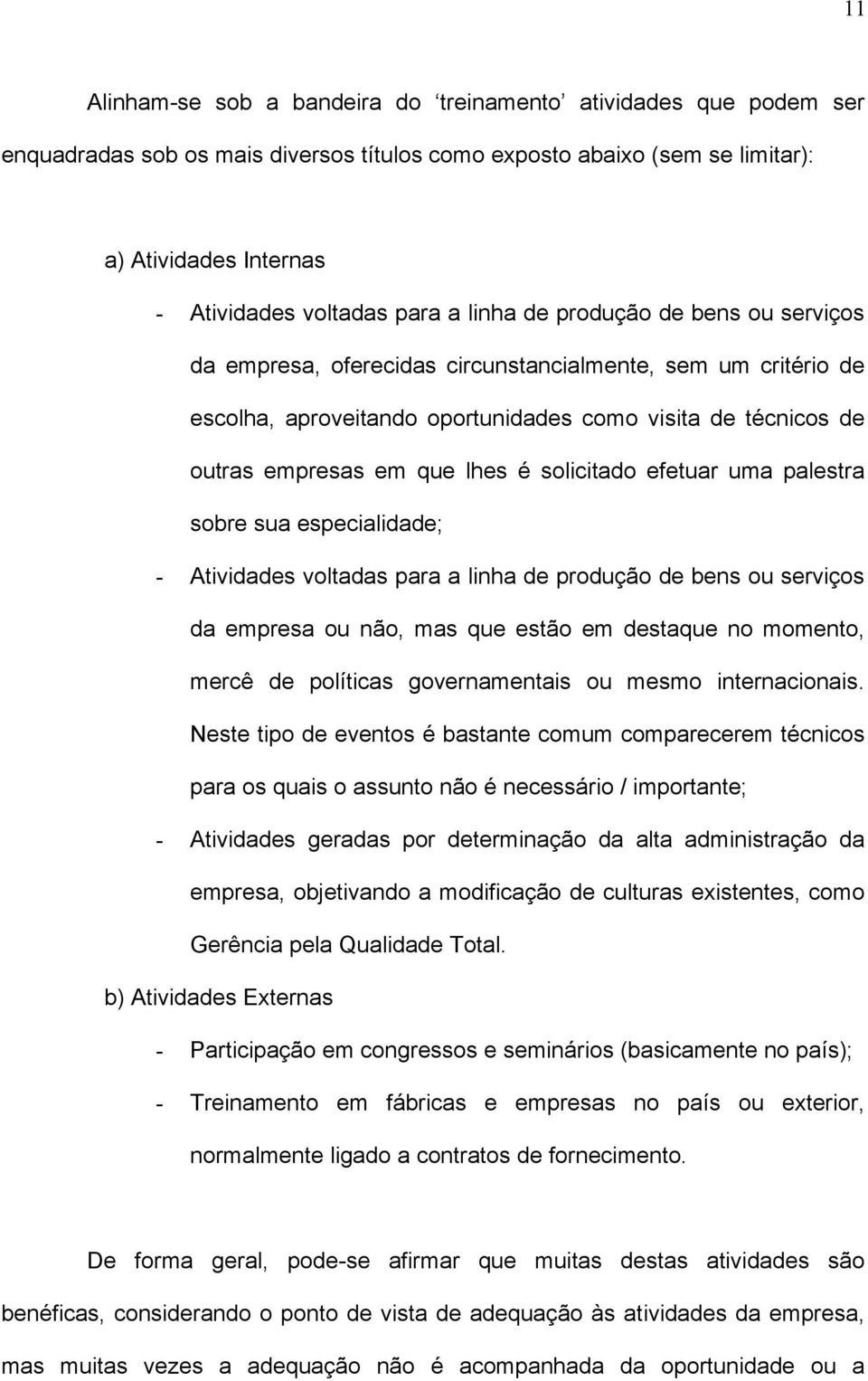 solicitado efetuar uma palestra sobre sua especialidade; - Atividades voltadas para a linha de produção de bens ou serviços da empresa ou não, mas que estão em destaque no momento, mercê de políticas