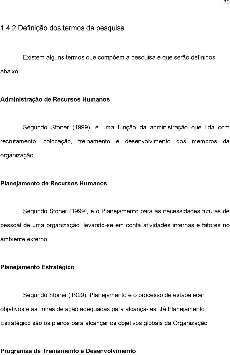 que lida com recrutamento, colocação, treinamento e desenvolvimento dos membros da organização.