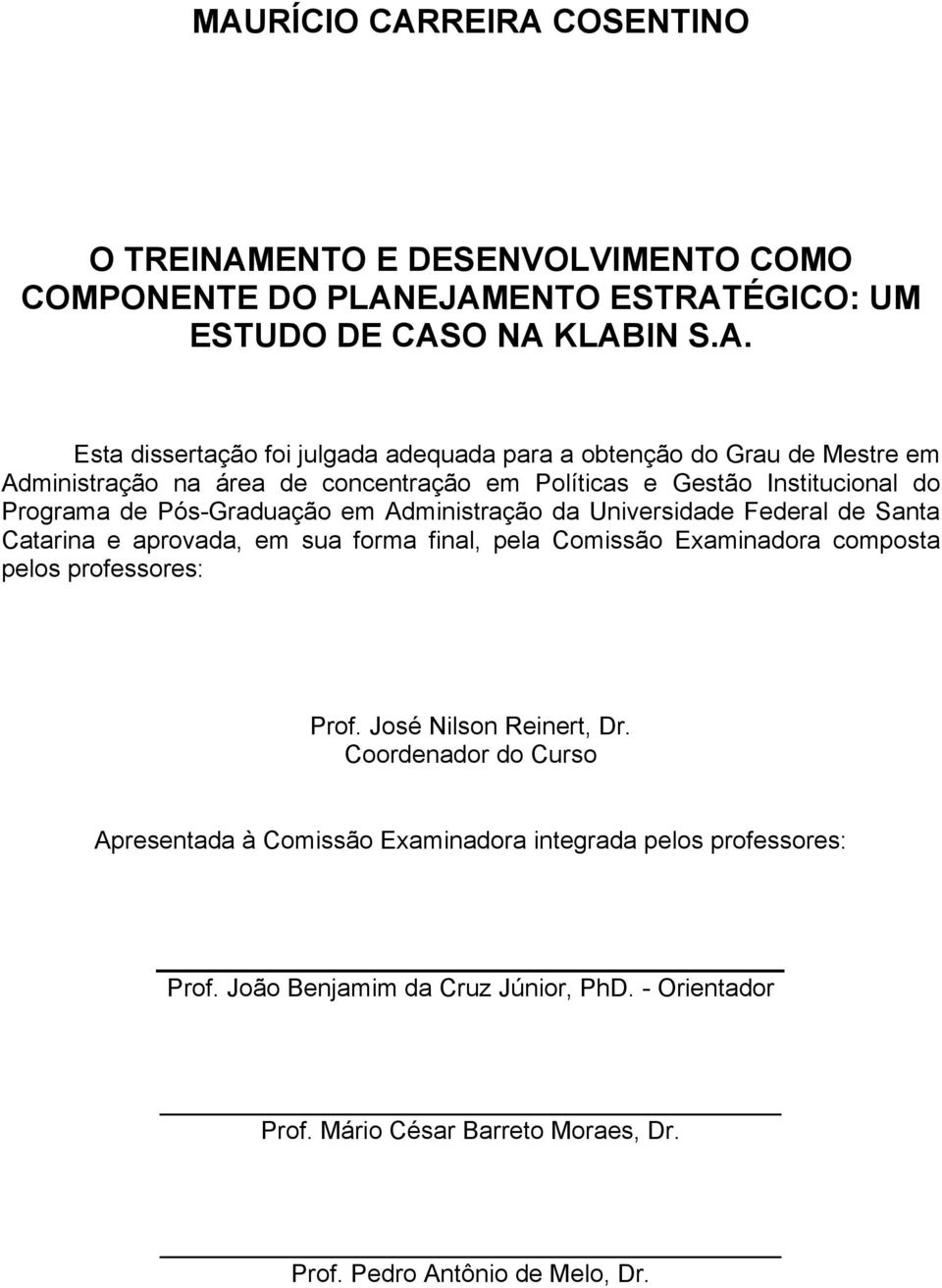 Federal de Santa Catarina e aprovada, em sua forma final, pela Comissão Examinadora composta pelos professores: Prof. José Nilson Reinert, Dr.