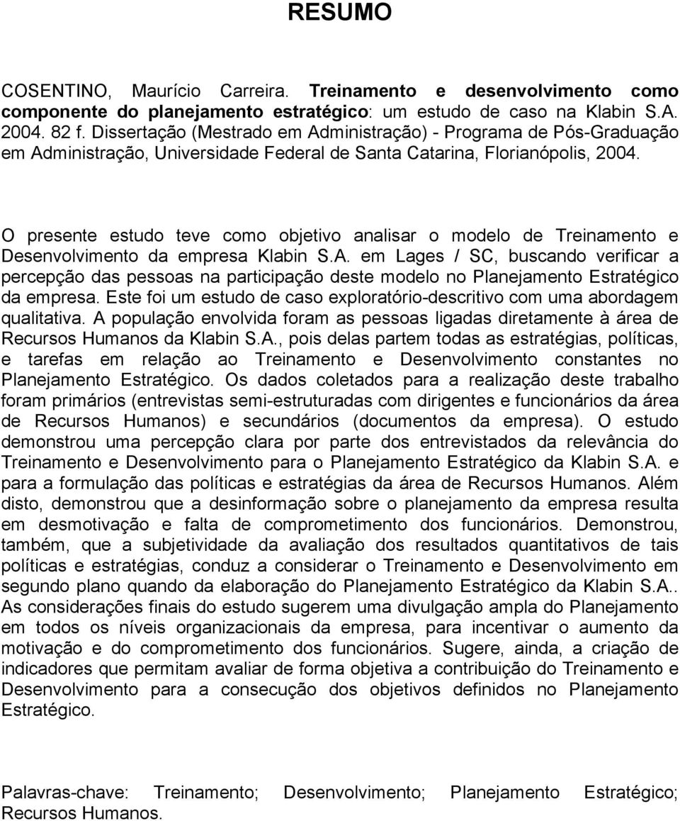 O presente estudo teve como objetivo analisar o modelo de Treinamento e Desenvolvimento da empresa Klabin S.A.