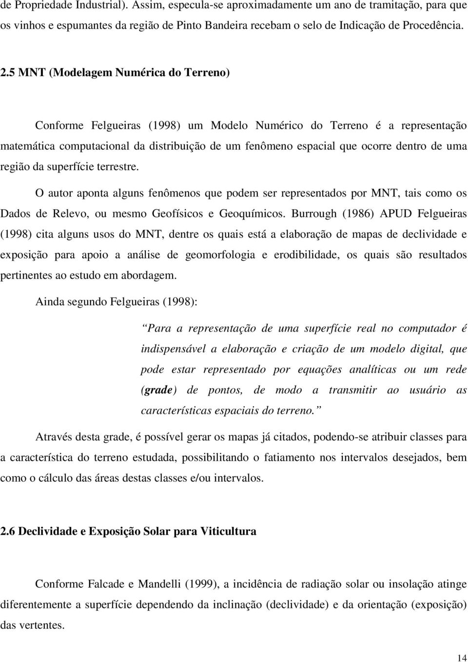 uma região da superfície terrestre. O autor aponta alguns fenômenos que podem ser representados por MNT, tais como os Dados de Relevo, ou mesmo Geofísicos e Geoquímicos.