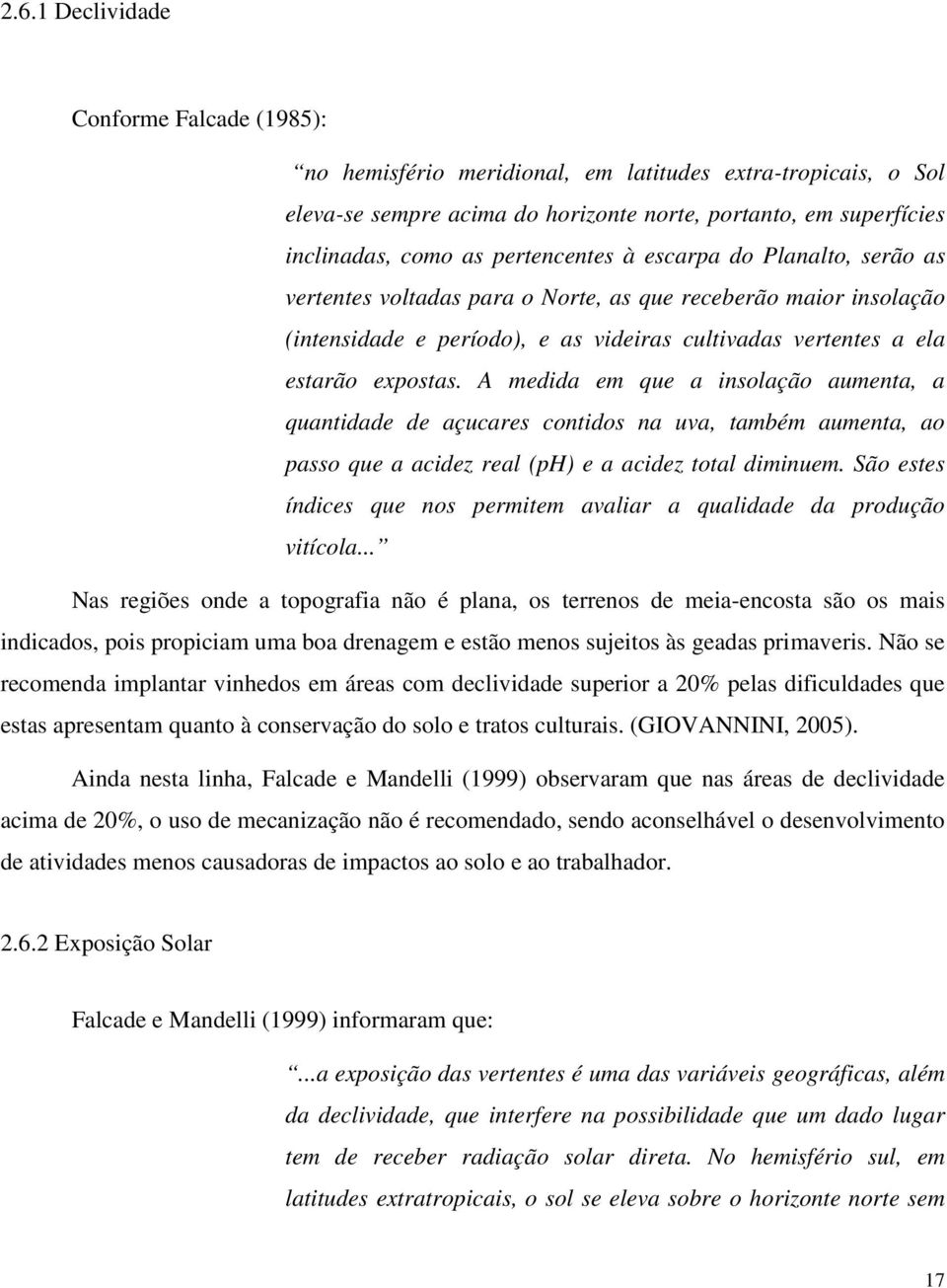 A medida em que a insolação aumenta, a quantidade de açucares contidos na uva, também aumenta, ao passo que a acidez real (ph) e a acidez total diminuem.