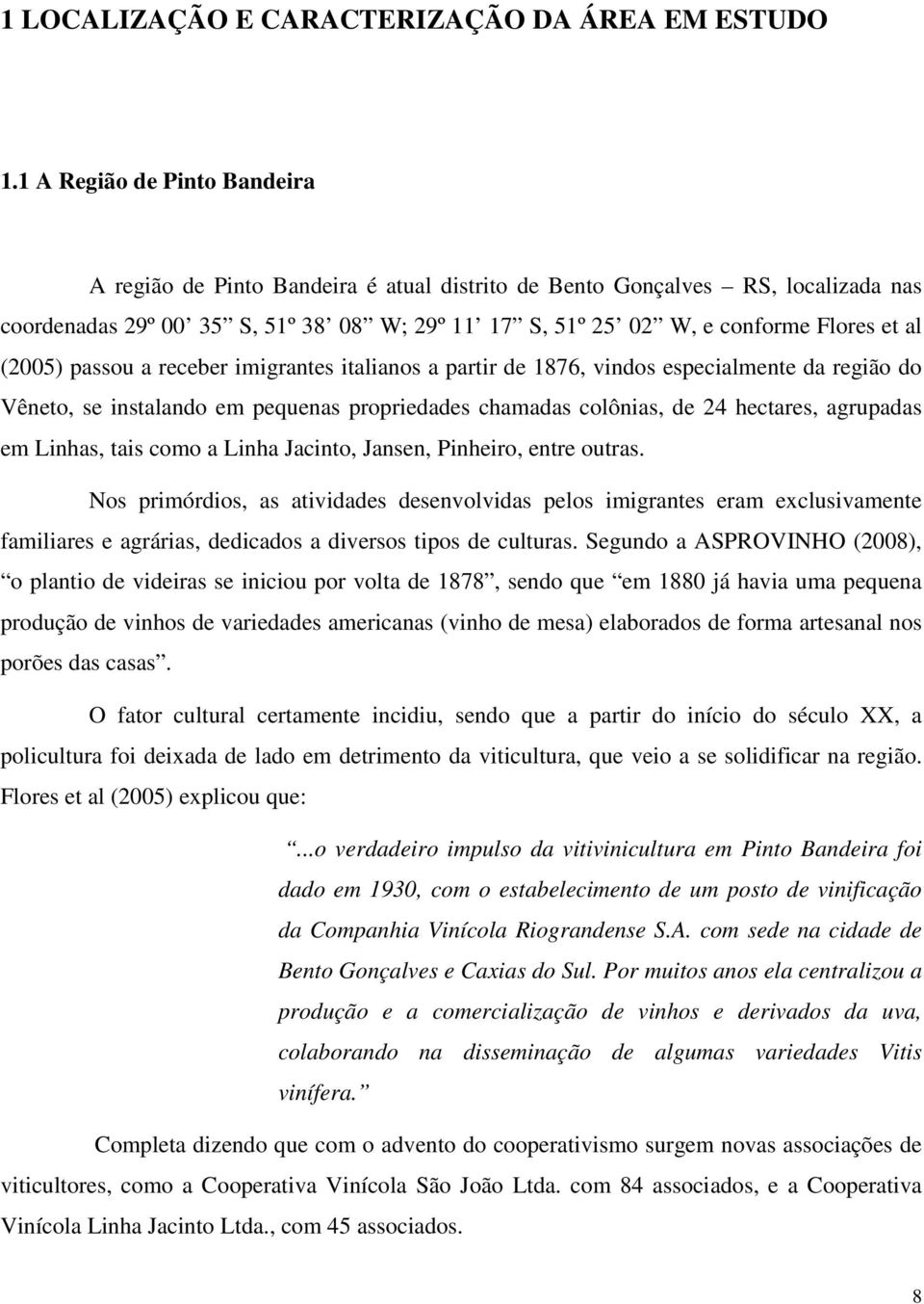 (2005) passou a receber imigrantes italianos a partir de 1876, vindos especialmente da região do Vêneto, se instalando em pequenas propriedades chamadas colônias, de 24 hectares, agrupadas em Linhas,