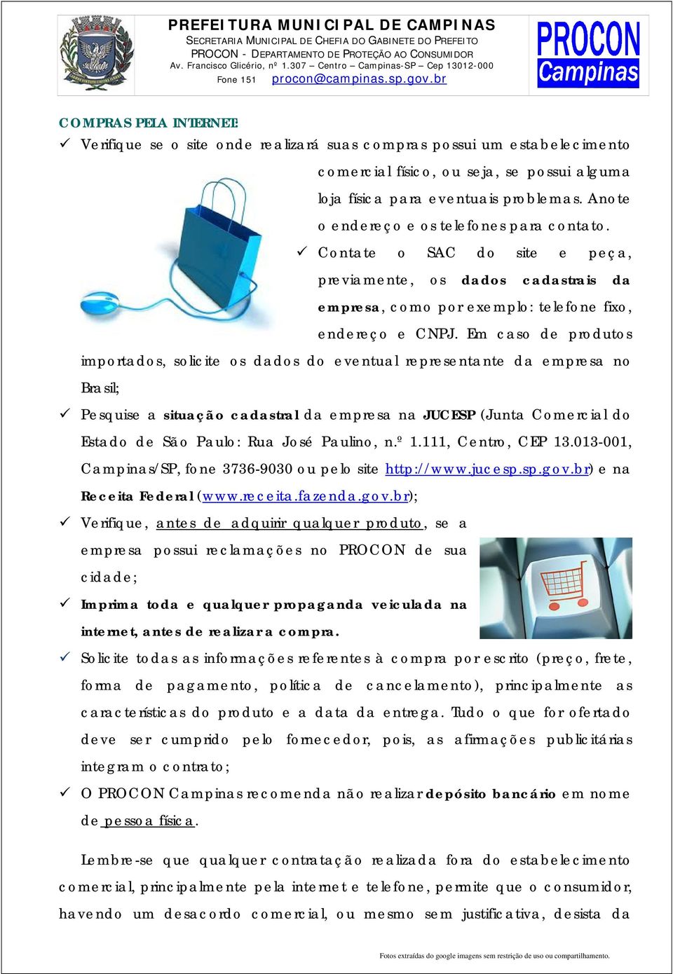 Em caso de produtos importados, solicite os dados do eventual representante da empresa no Brasil; Pesquise a situação cadastral da empresa na JUCESP (Junta Comercial do Estado de São Paulo: Rua José