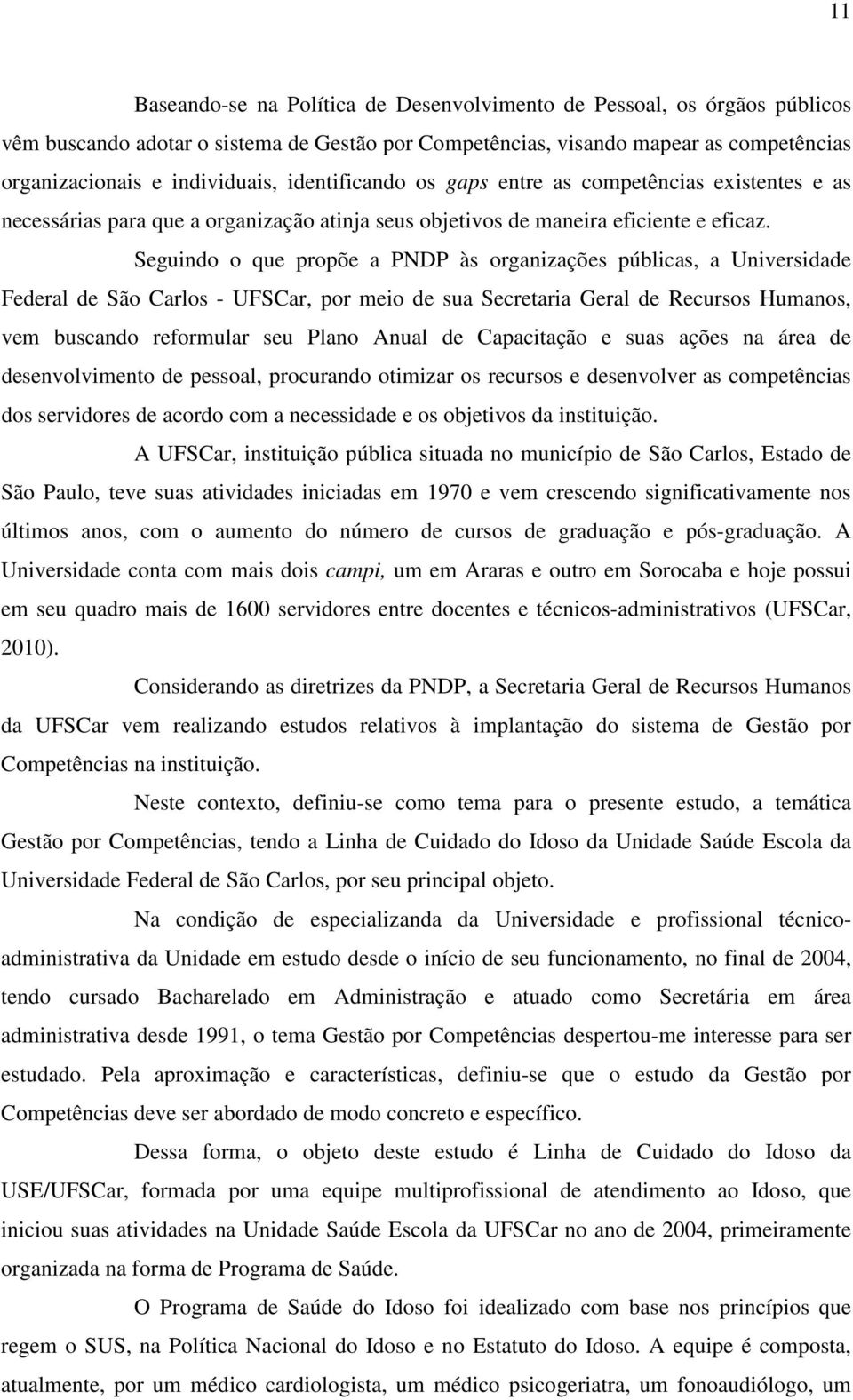Seguindo o que propõe a PNDP às organizações públicas, a Universidade Federal de São Carlos - UFSCar, por meio de sua Secretaria Geral de Recursos Humanos, vem buscando reformular seu Plano Anual de