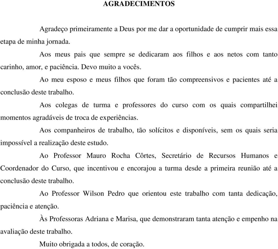 Ao meu esposo e meus filhos que foram tão compreensivos e pacientes até a conclusão deste trabalho.