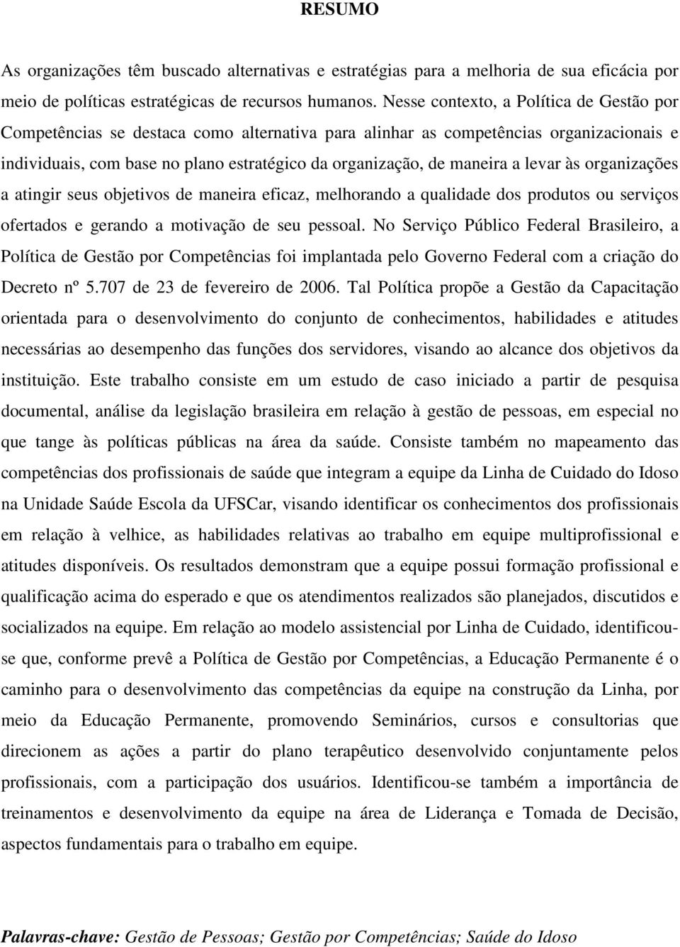 a levar às organizações a atingir seus objetivos de maneira eficaz, melhorando a qualidade dos produtos ou serviços ofertados e gerando a motivação de seu pessoal.