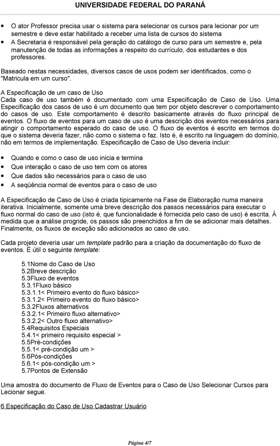 Baseado nestas necessidades, diversos casos de usos podem ser identificados, como o "Matricula em um curso".