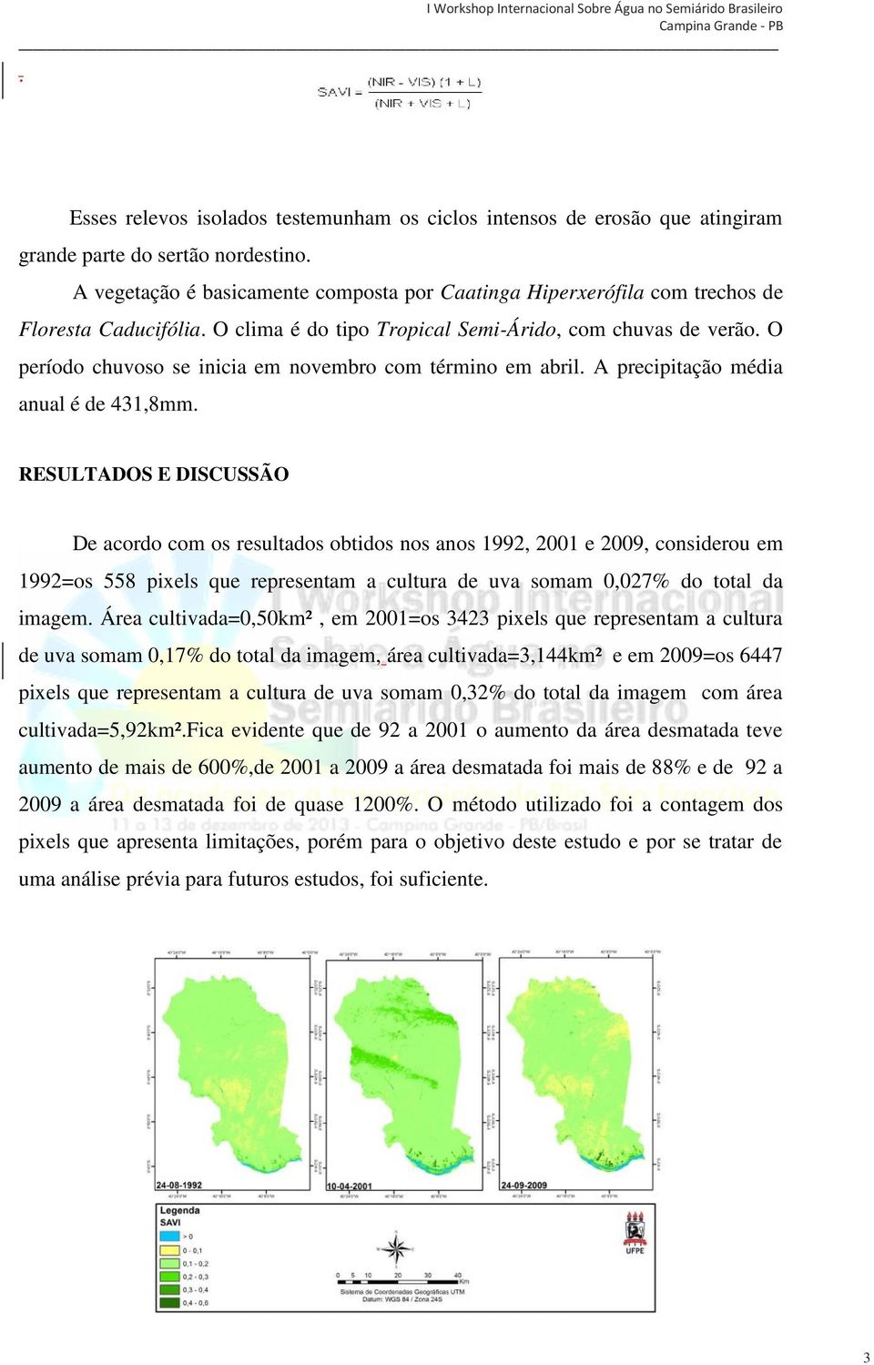 O período chuvoso se inicia em novembro com término em abril. A precipitação média anual é de 431,8mm.