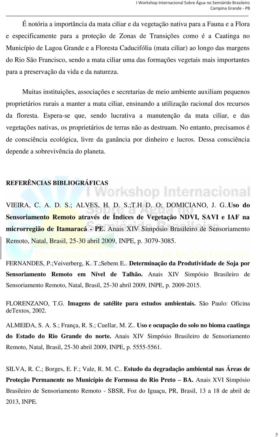 Muitas instituições, associações e secretarias de meio ambiente auxiliam pequenos proprietários rurais a manter a mata ciliar, ensinando a utilização racional dos recursos da floresta.