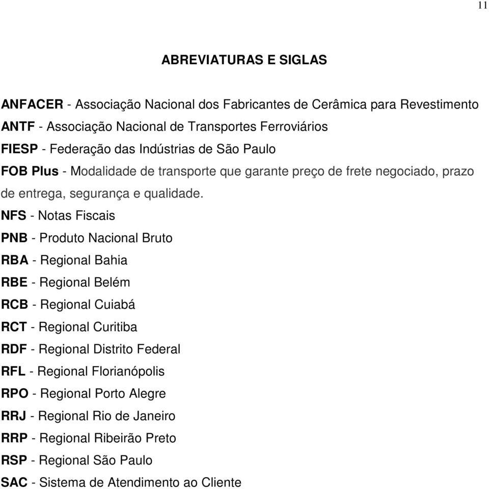 NFS - Notas Fiscais PNB - Produto Nacional Bruto RBA - Regional Bahia RBE - Regional Belém RCB - Regional Cuiabá RCT - Regional Curitiba RDF - Regional Distrito