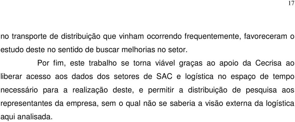 Por fim, este trabalho se torna viável graças ao apoio da Cecrisa ao liberar acesso aos dados dos setores de SAC e