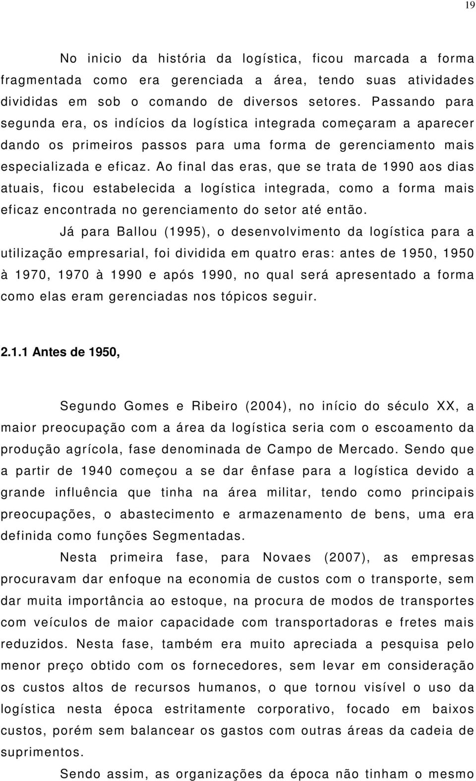 Ao final das eras, que se trata de 1990 aos dias atuais, ficou estabelecida a logística integrada, como a forma mais eficaz encontrada no gerenciamento do setor até então.