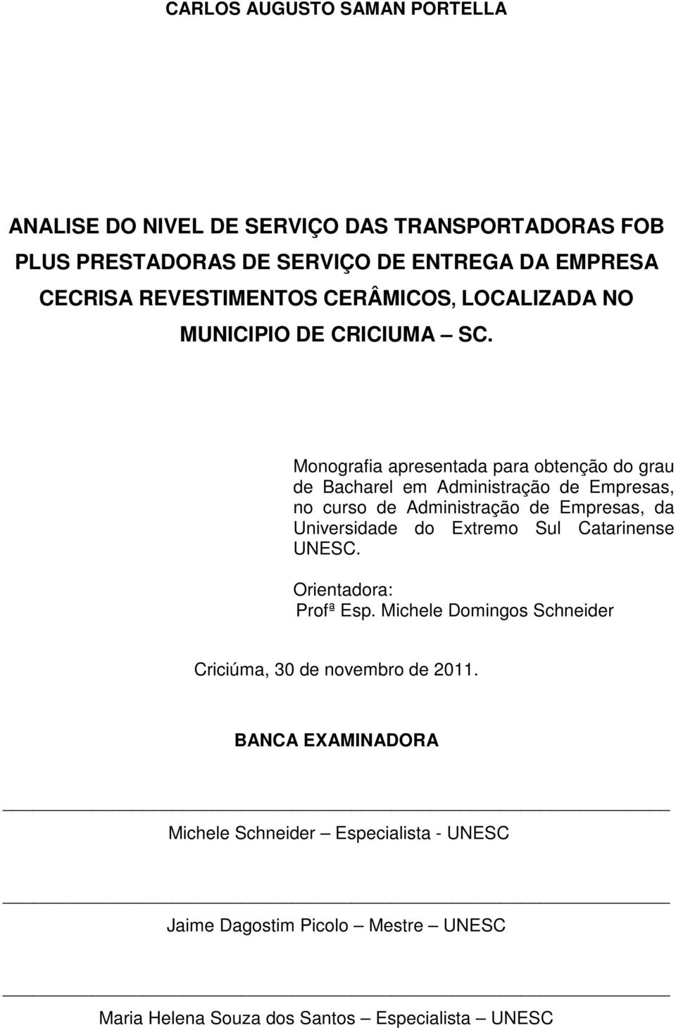 Monografia apresentada para obtenção do grau de Bacharel em Administração de Empresas, no curso de Administração de Empresas, da Universidade do