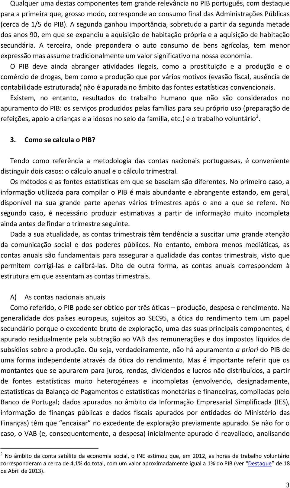 A terceira, onde prepondera o auto consumo de bens agrícolas, tem menor expressão mas assume tradicionalmente um valor significativo na nossa economia.