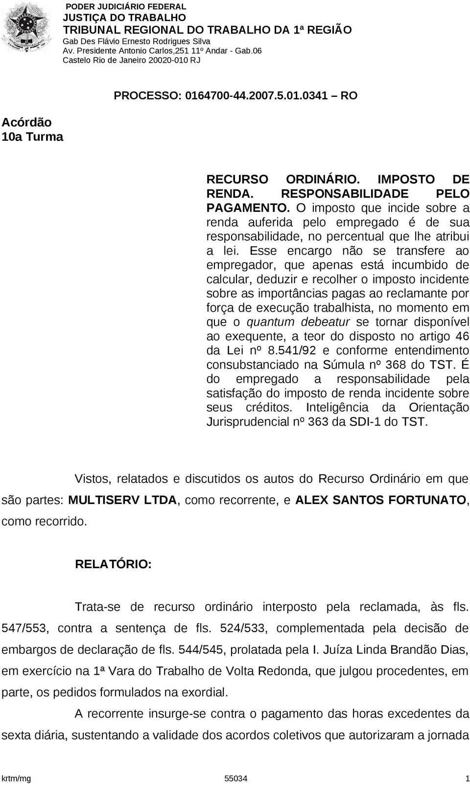 Esse encargo não se transfere ao empregador, que apenas está incumbido de calcular, deduzir e recolher o imposto incidente sobre as importâncias pagas ao reclamante por força de execução trabalhista,