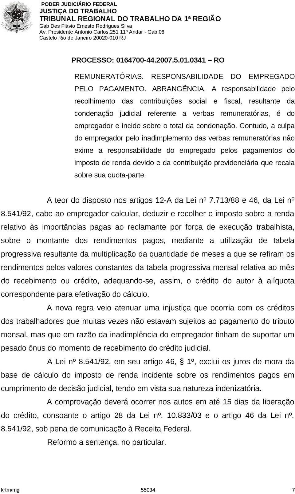 Contudo, a culpa do empregador pelo inadimplemento das verbas remuneratórias não exime a responsabilidade do empregado pelos pagamentos do imposto de renda devido e da contribuição previdenciária que