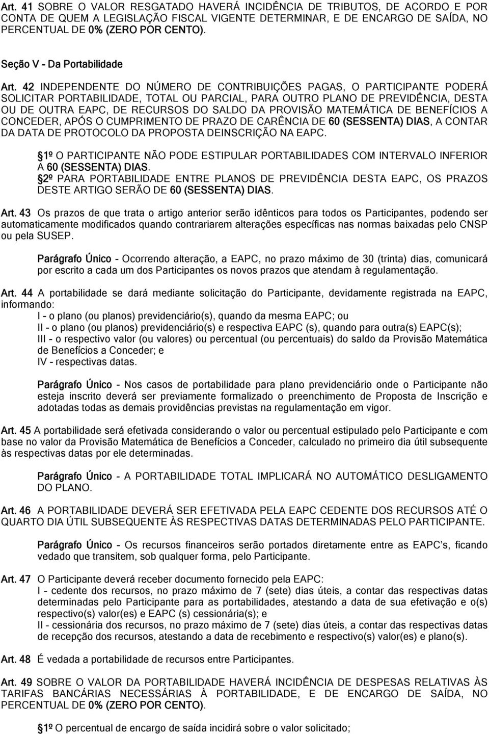 42 INDEPENDENTE DO NÚMERO DE CONTRIBUIÇÕES PAGAS, O PARTICIPANTE PODERÁ SOLICITAR PORTABILIDADE, TOTAL OU PARCIAL, PARA OUTRO PLANO DE PREVIDÊNCIA, DESTA OU DE OUTRA EAPC, DE RECURSOS DO SALDO DA