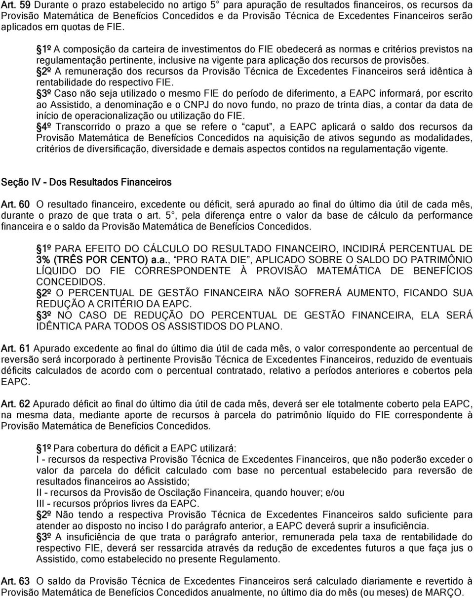 1º A composição da carteira de investimentos do FIE obedecerá as normas e critérios previstos na regulamentação pertinente, inclusive na vigente para aplicação dos recursos de provisões.