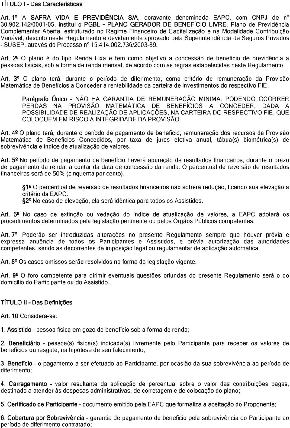 descrito neste Regulamento e devidamente aprovado pela Superintendência de Seguros Privados SUSEP, através do Processo nº 15.414.002.736/2003-89. Art.