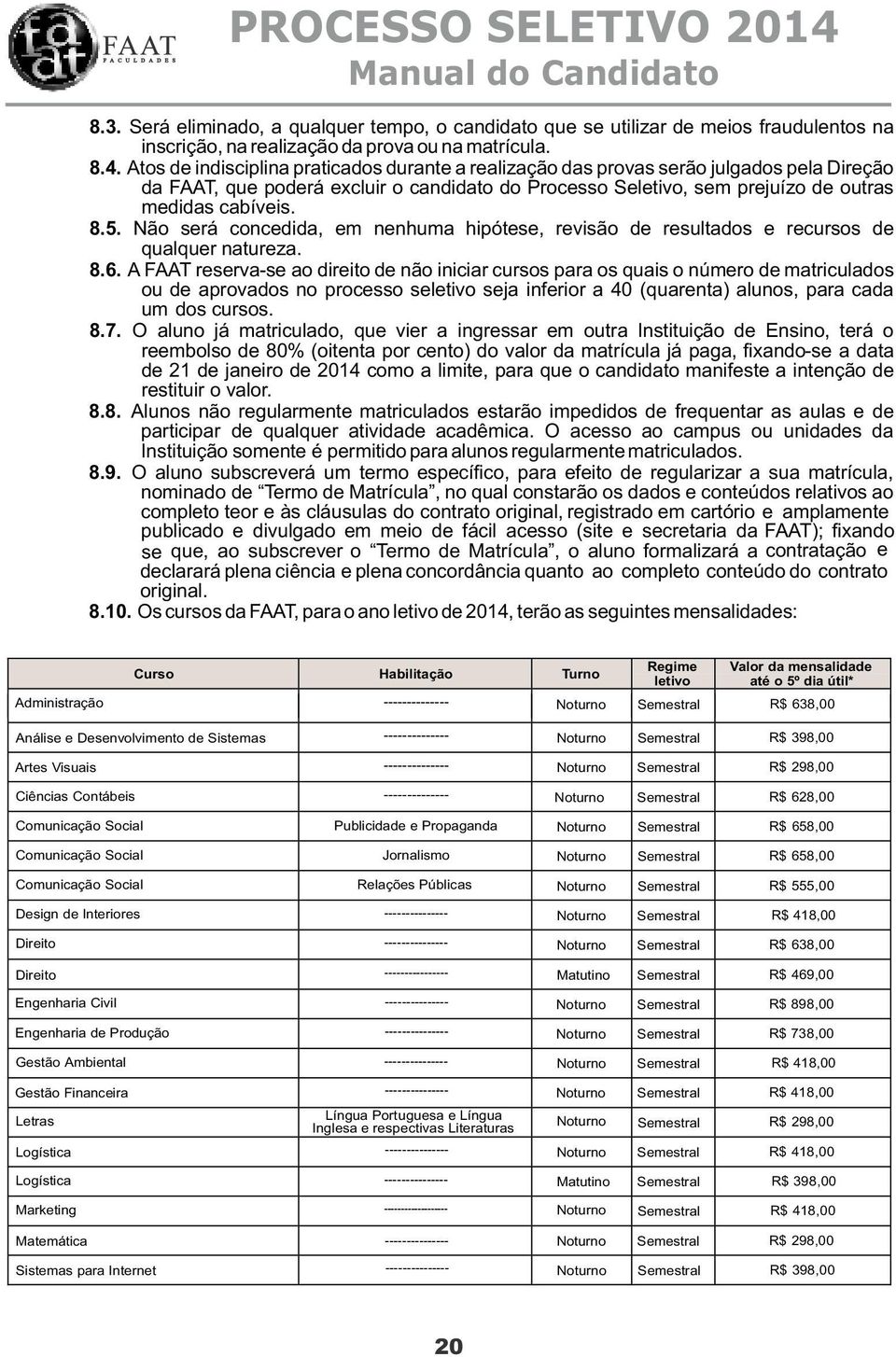 Não será concedida, em nenhuma hipótese, revisão de resultados e recursos de qualquer natureza. 8.6.