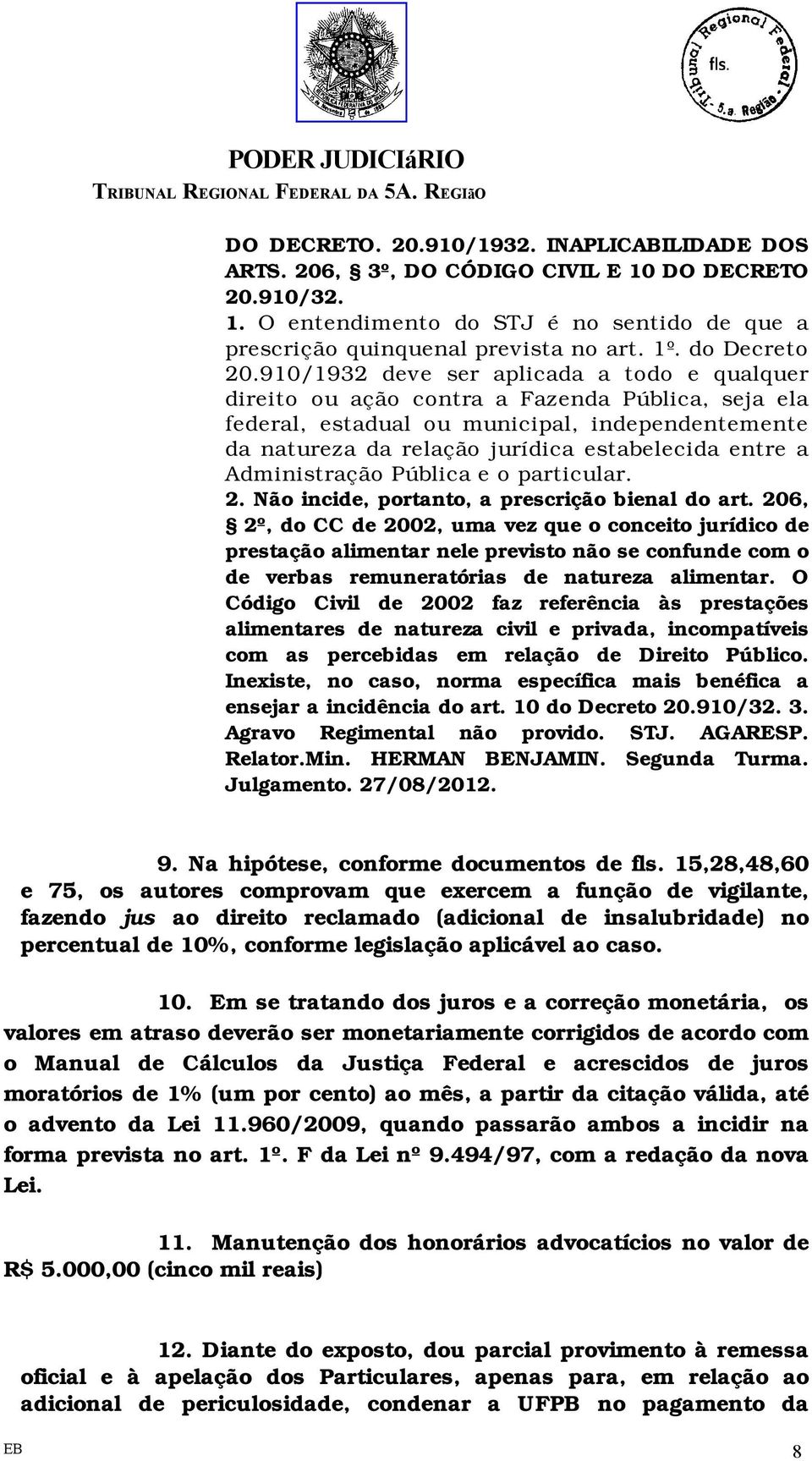 910/1932 deve ser aplicada a todo e qualquer direito ou ação contra a Fazenda Pública, seja ela federal, estadual ou municipal, independentemente da natureza da relação jurídica estabelecida entre a