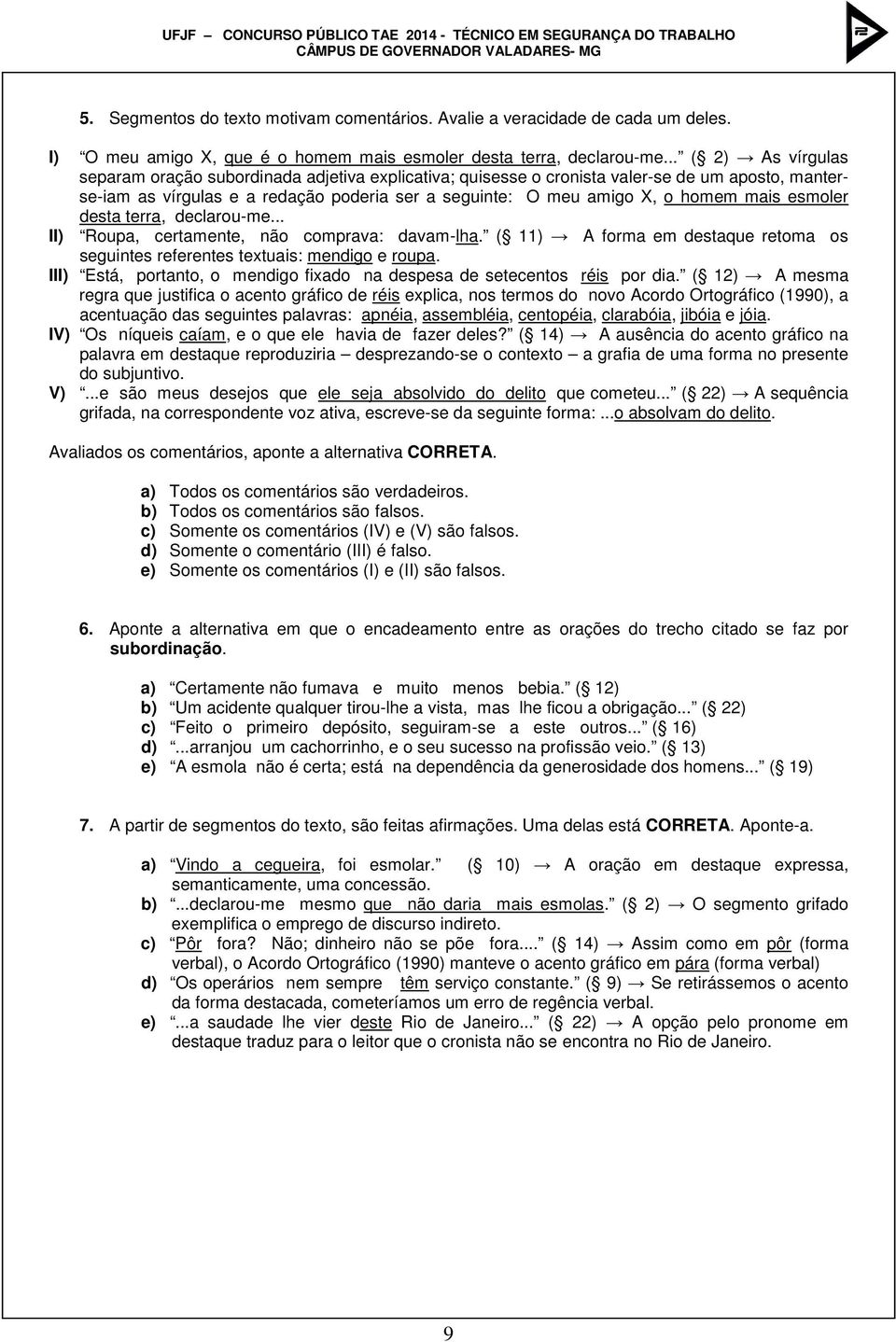 mais esmoler desta terra, declarou-me... II) Roupa, certamente, não comprava: davam-lha. ( 11) A forma em destaque retoma os seguintes referentes textuais: mendigo e roupa.