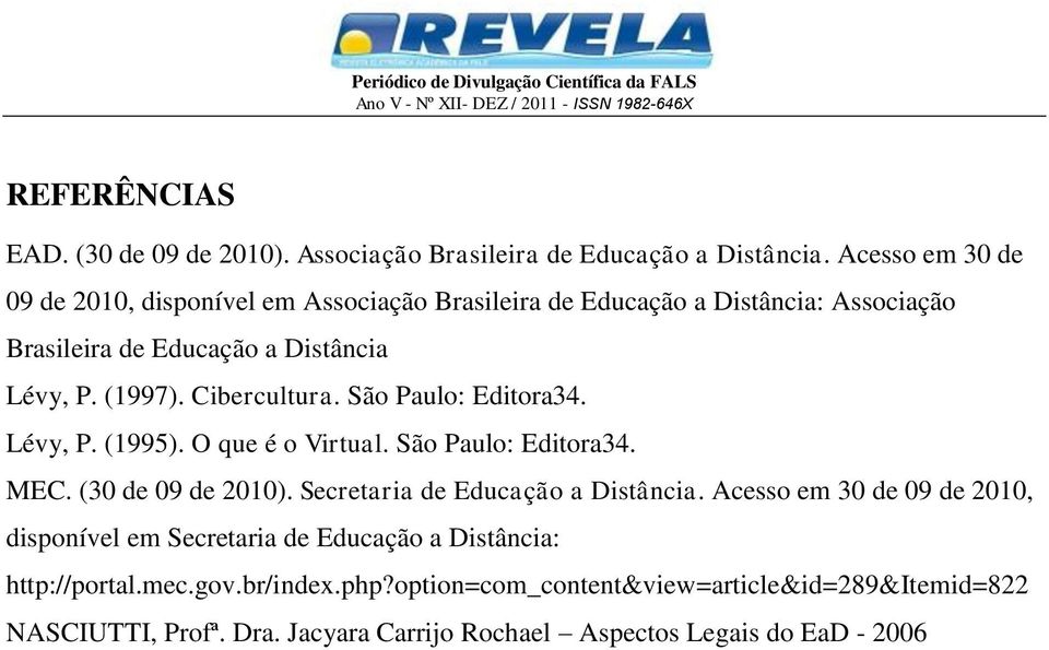 Cibercultura. São Paulo: Editora34. Lévy, P. (1995). O que é o Virtual. São Paulo: Editora34. MEC. (30 de 09 de 2010). Secretaria de Educação a Distância.