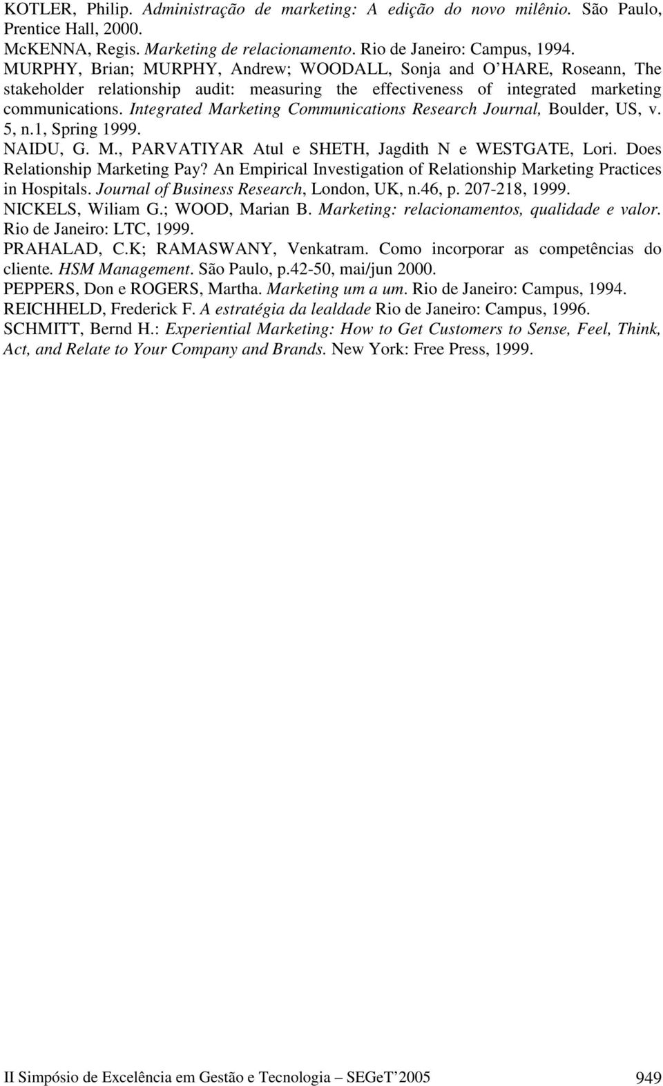 Integrated Marketing Communications Research Journal, Boulder, US, v. 5, n.1, Spring 1999. NAIDU, G. M., PARVATIYAR Atul e SHETH, Jagdith N e WESTGATE, Lori. Does Relationship Marketing Pay?