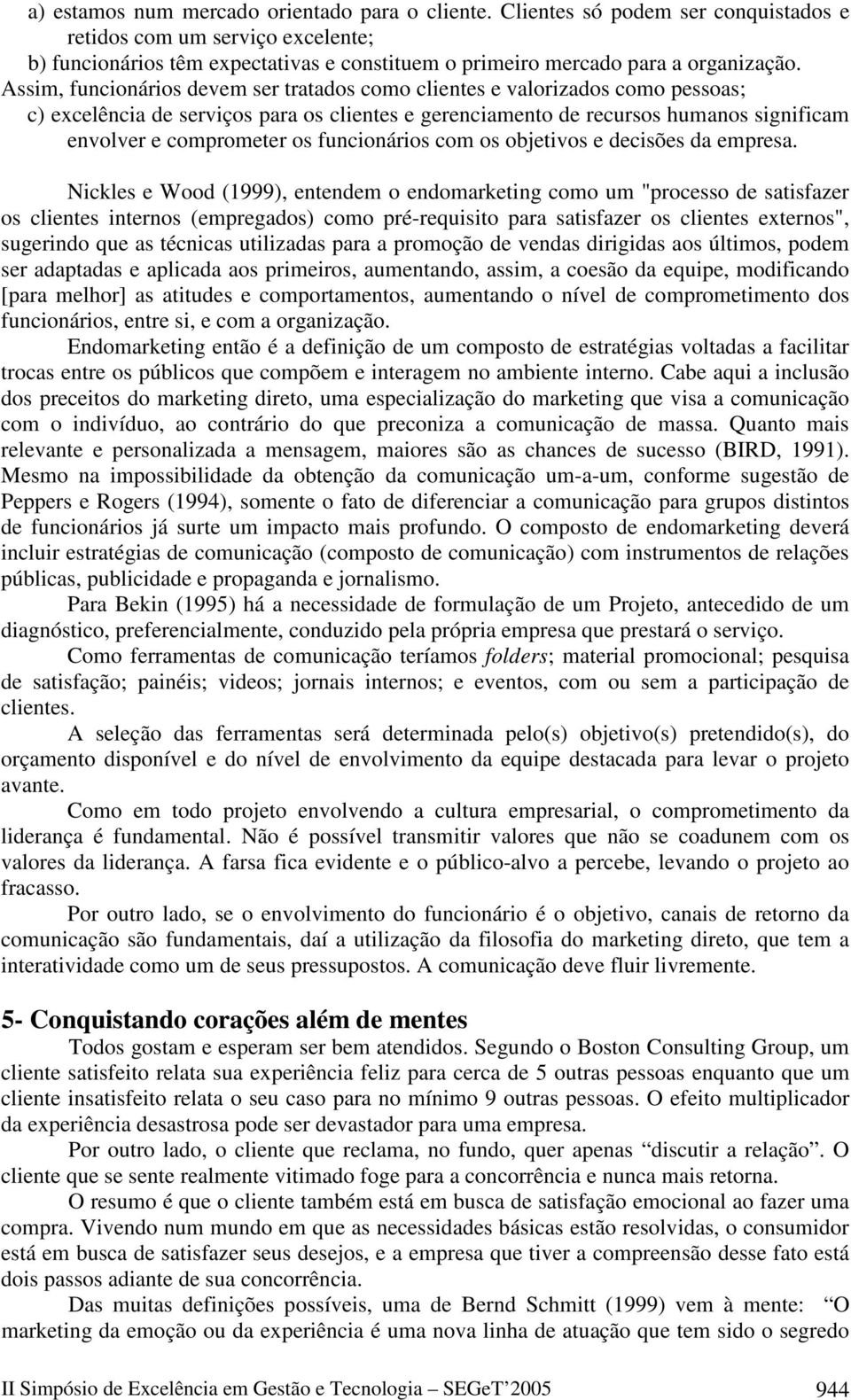 Assim, funcionários devem ser tratados como clientes e valorizados como pessoas; c) excelência de serviços para os clientes e gerenciamento de recursos humanos significam envolver e comprometer os