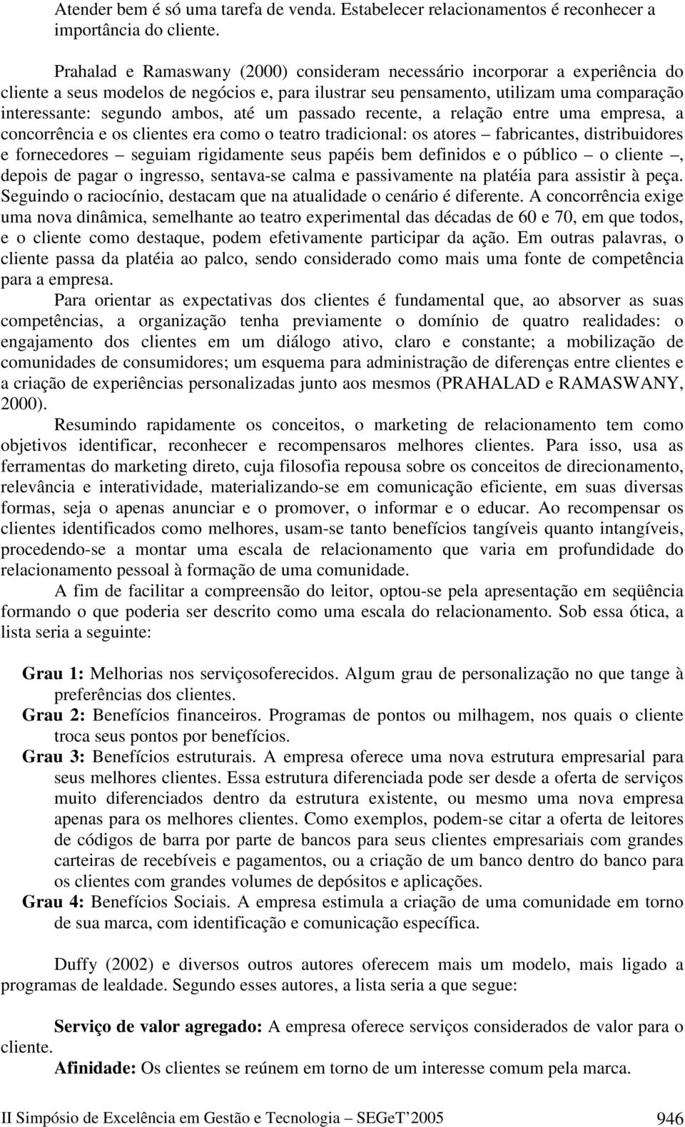 até um passado recente, a relação entre uma empresa, a concorrência e os clientes era como o teatro tradicional: os atores fabricantes, distribuidores e fornecedores seguiam rigidamente seus papéis