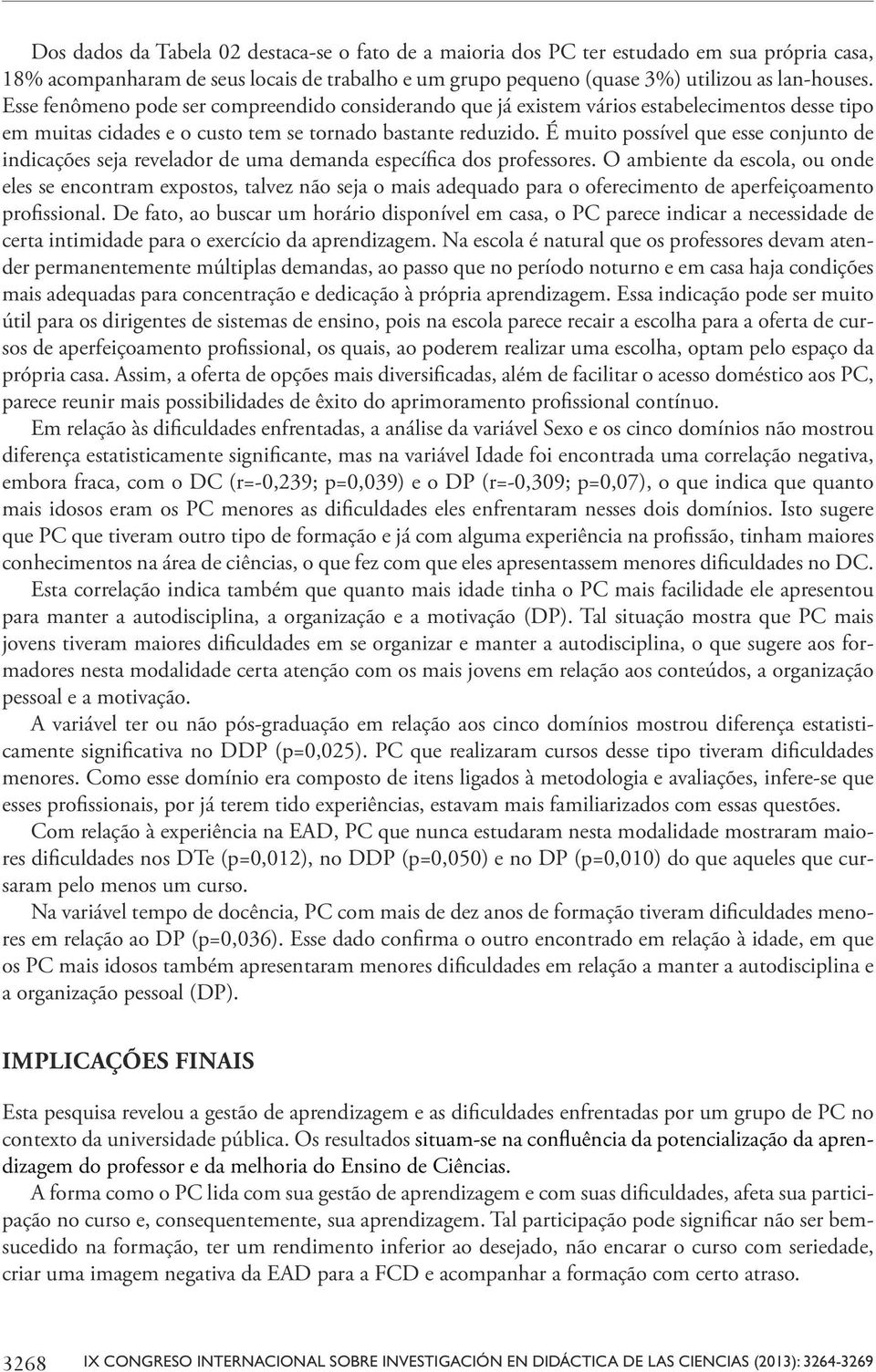 É muito possível que esse conjunto de indicações seja revelador de uma demanda específica dos professores.