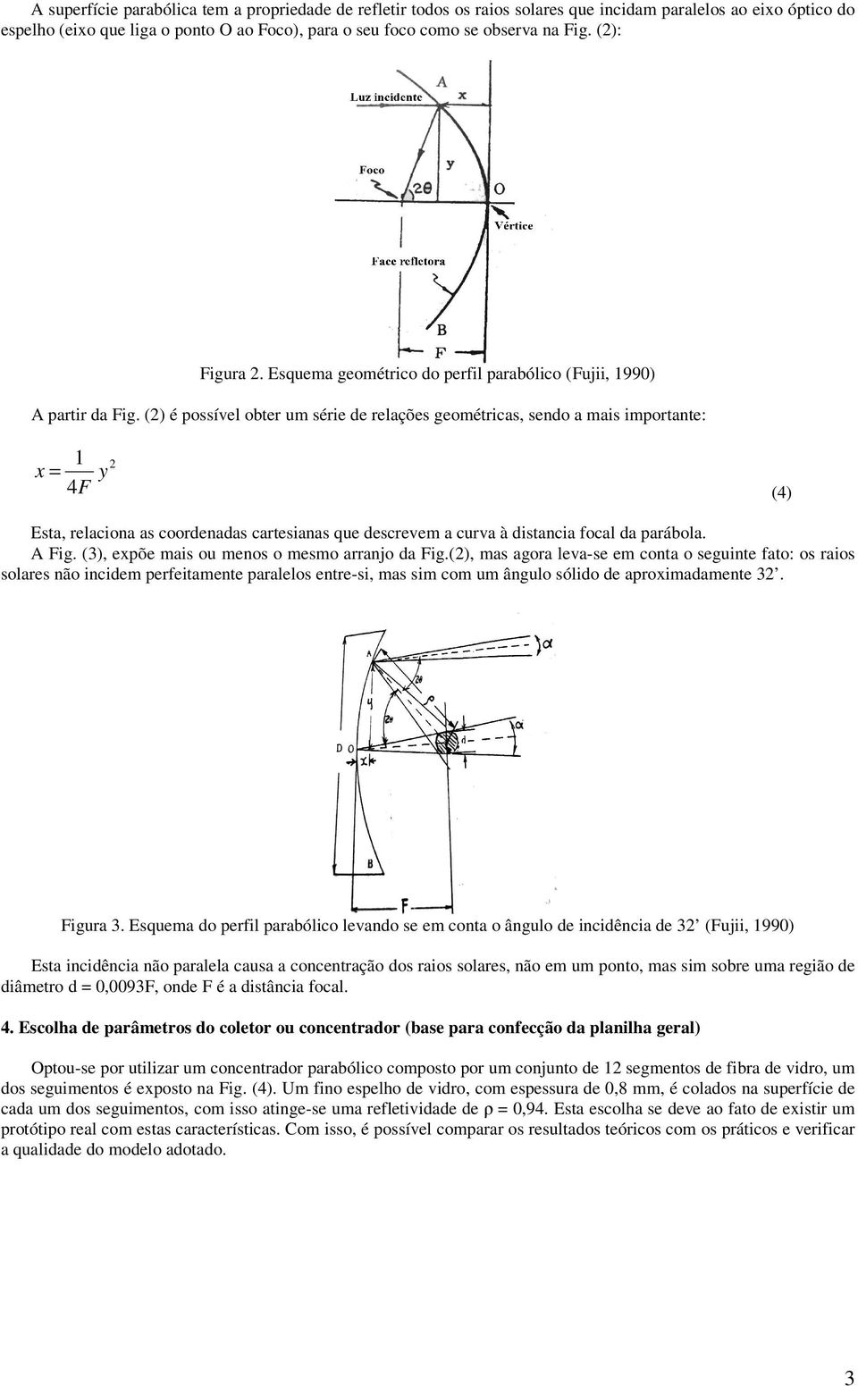 () é possível obter um série de relções geométrics, sendo mis importnte: 1 x = y 4F (4) Est, relcion s coordends crtesins que descrevem curv à distnci focl d prábol. A Fig.