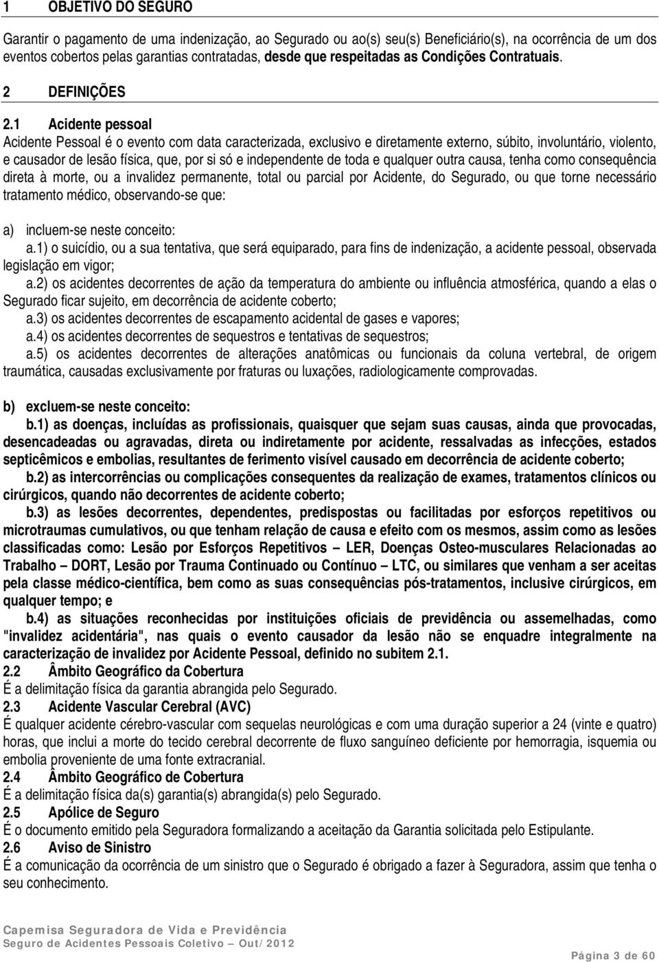 1 Acidente pessoal Acidente Pessoal é o evento com data caracterizada, exclusivo e diretamente externo, súbito, involuntário, violento, e causador de lesão física, que, por si só e independente de