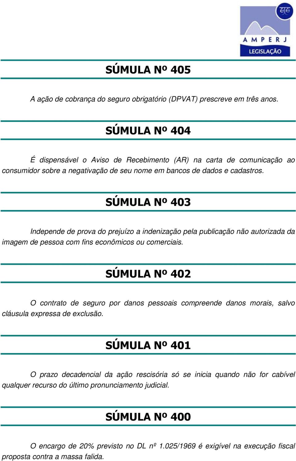 SÚMULA Nº 403 Independe de prova do prejuízo a indenização pela publicação não autorizada da imagem de pessoa com fins econômicos ou comerciais.