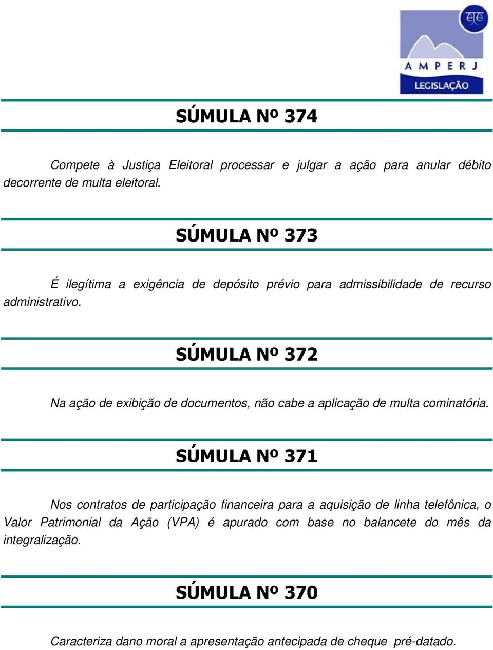 SÚMULA Nº 372 Na ação de exibição de documentos, não cabe a aplicação de multa cominatória.