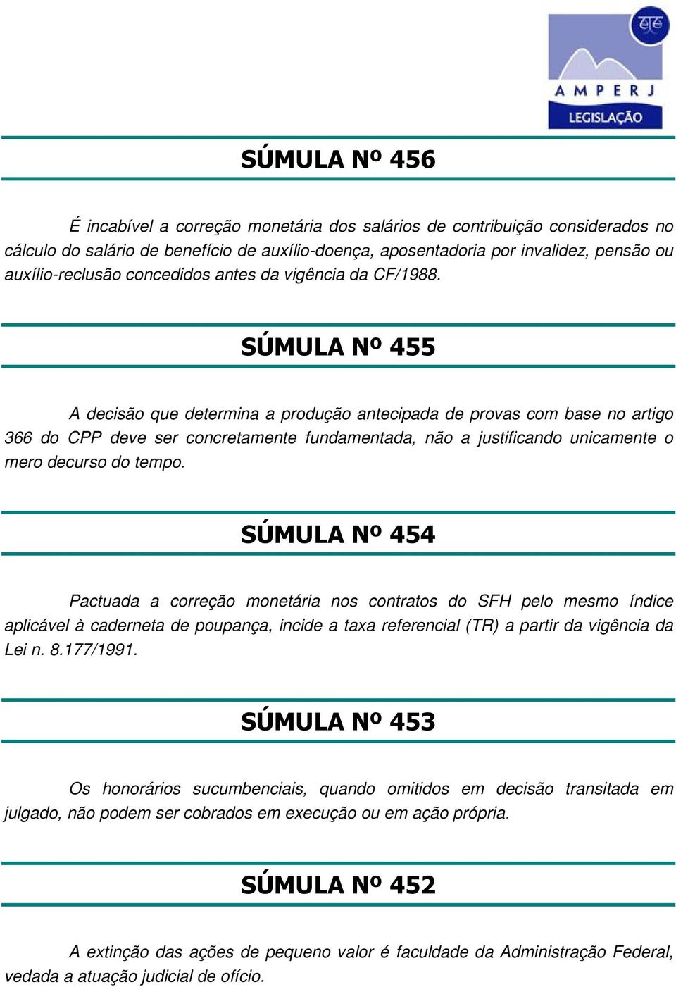 SÚMULA Nº 455 A decisão que determina a produção antecipada de provas com base no artigo 366 do CPP deve ser concretamente fundamentada, não a justificando unicamente o mero decurso do tempo.