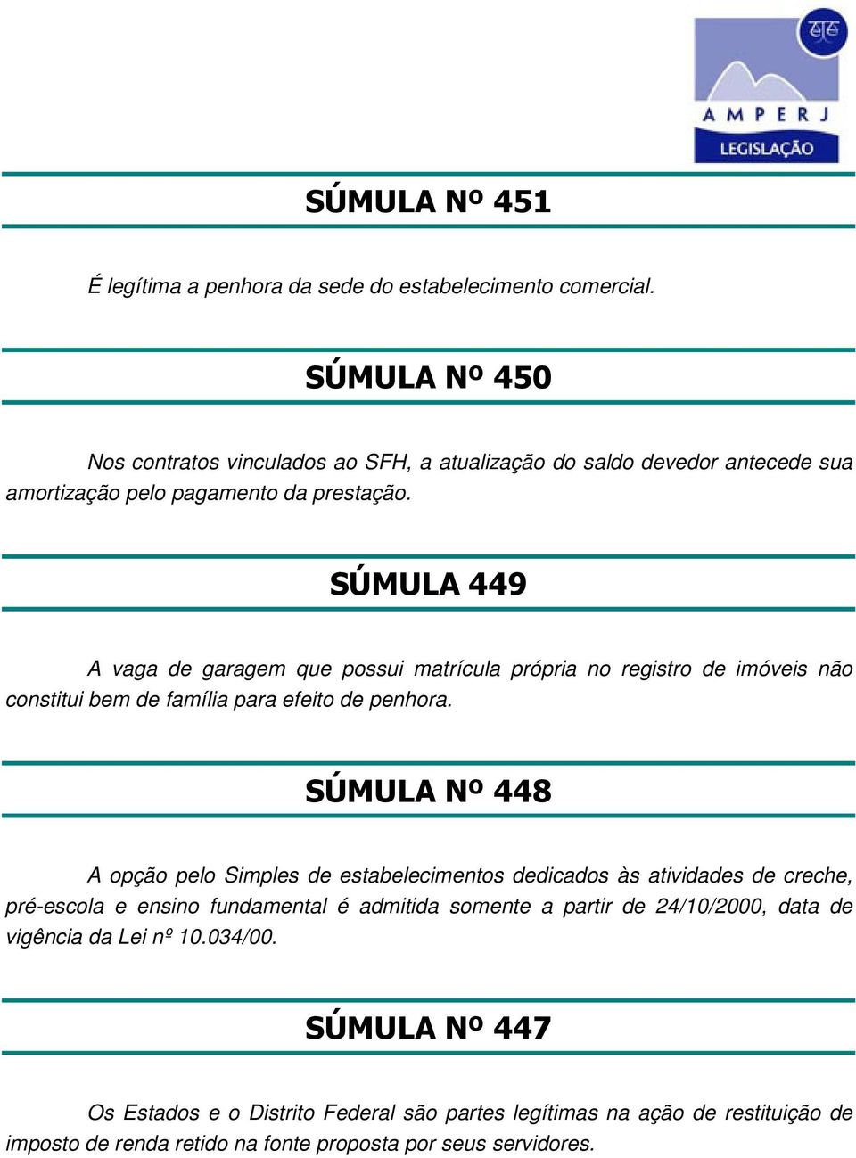 SÚMULA 449 A vaga de garagem que possui matrícula própria no registro de imóveis não constitui bem de família para efeito de penhora.