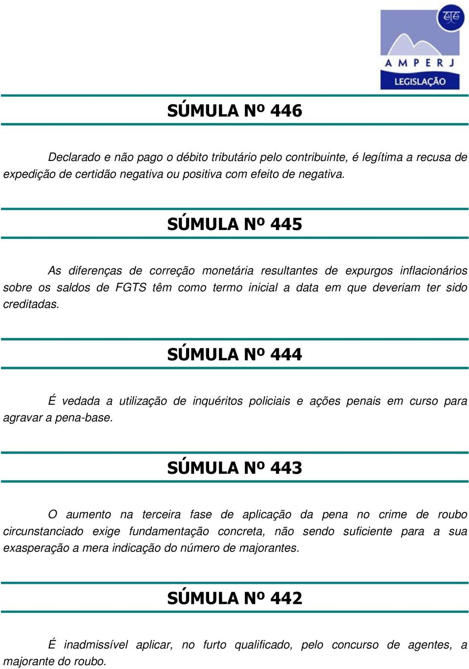 SÚMULA Nº 444 É vedada a utilização de inquéritos policiais e ações penais em curso para agravar a pena-base.