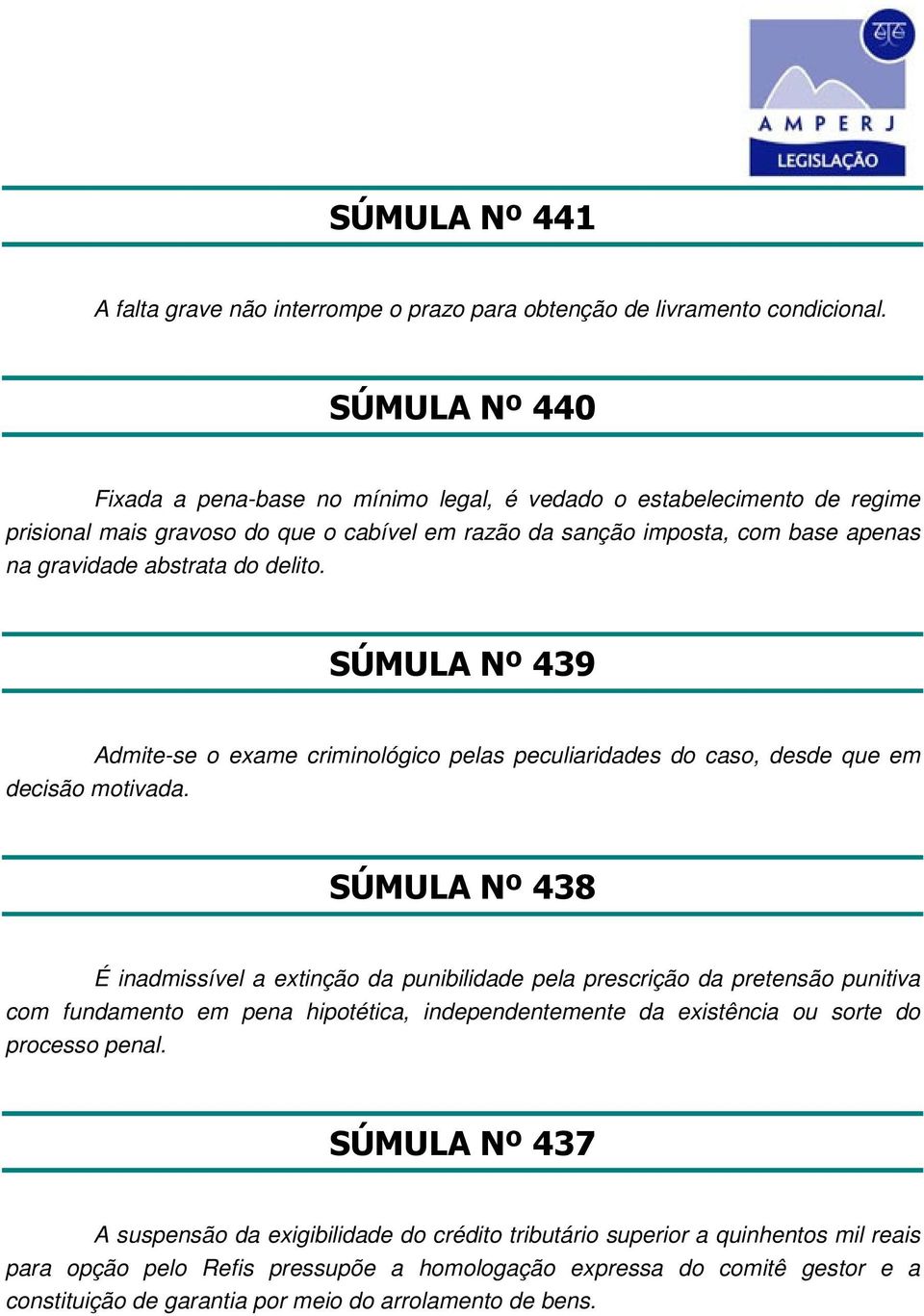 delito. SÚMULA Nº 439 Admite-se o exame criminológico pelas peculiaridades do caso, desde que em decisão motivada.