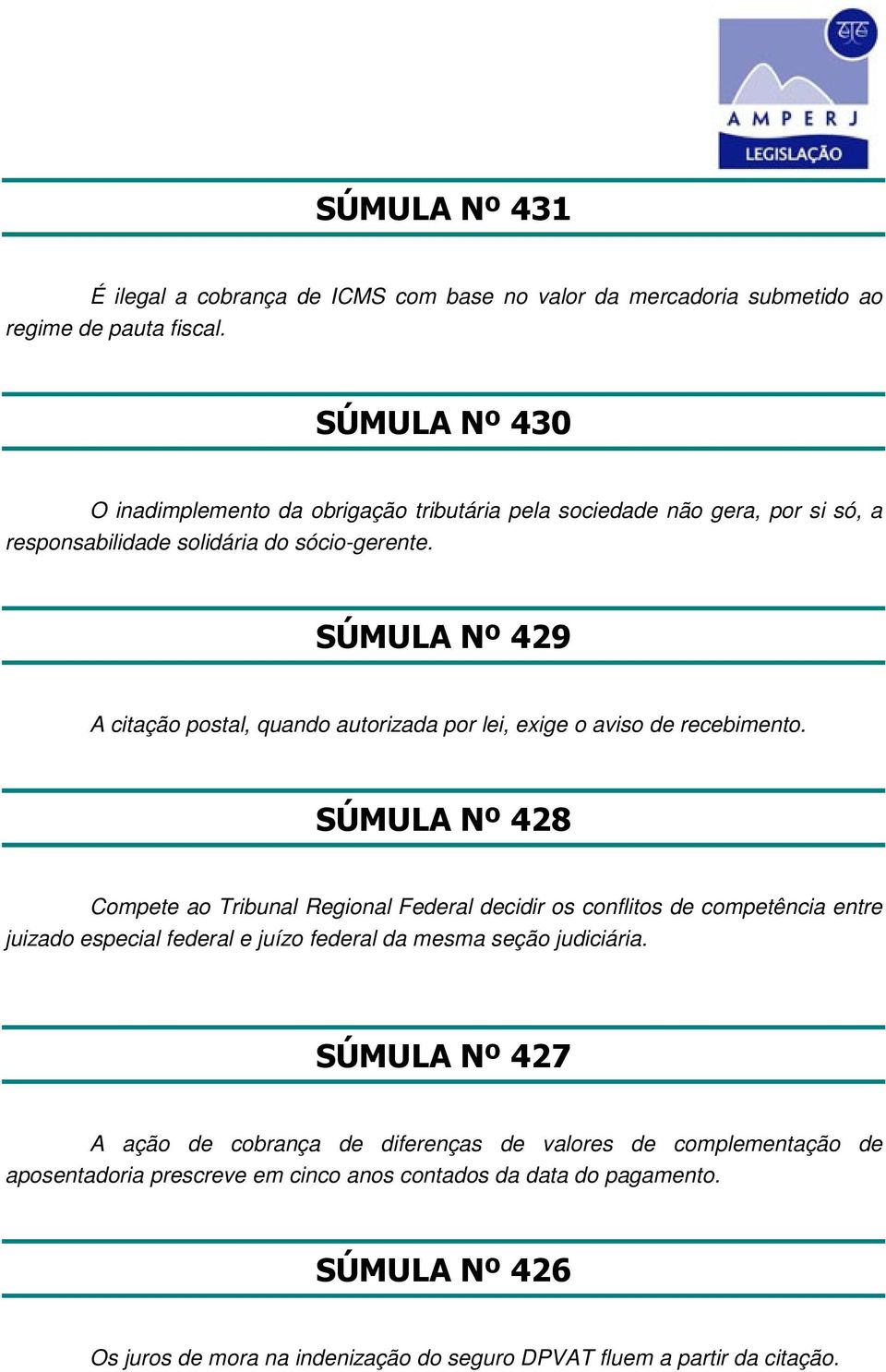 SÚMULA Nº 429 A citação postal, quando autorizada por lei, exige o aviso de recebimento.