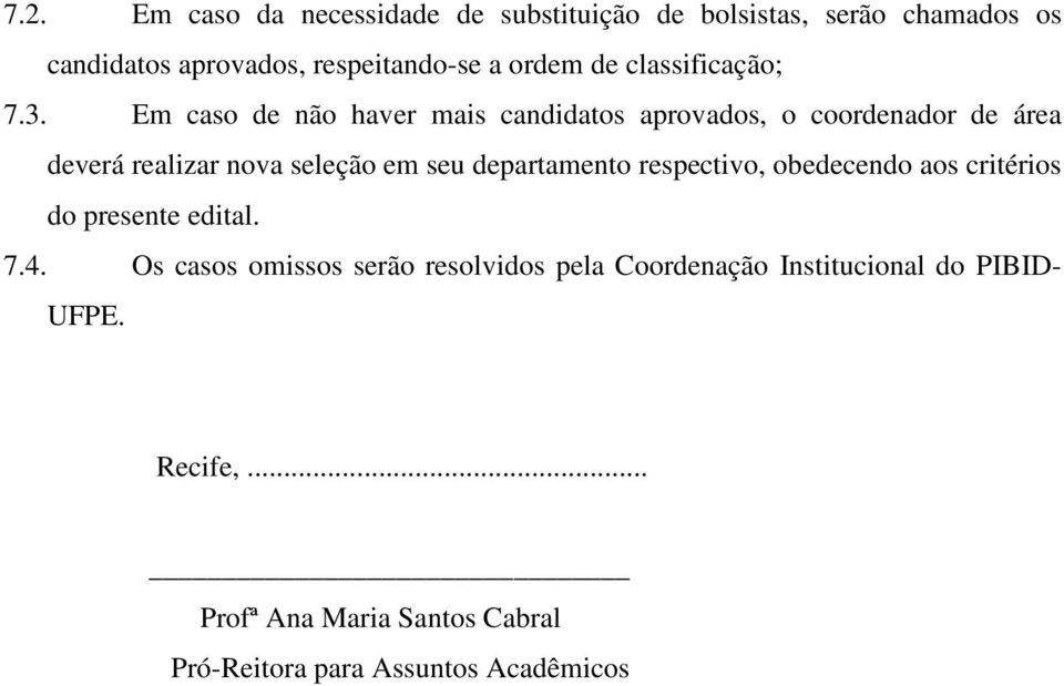 Em caso de não haver mais candidatos aprovados, o coordenador de área deverá realizar nova seleção em seu departamento