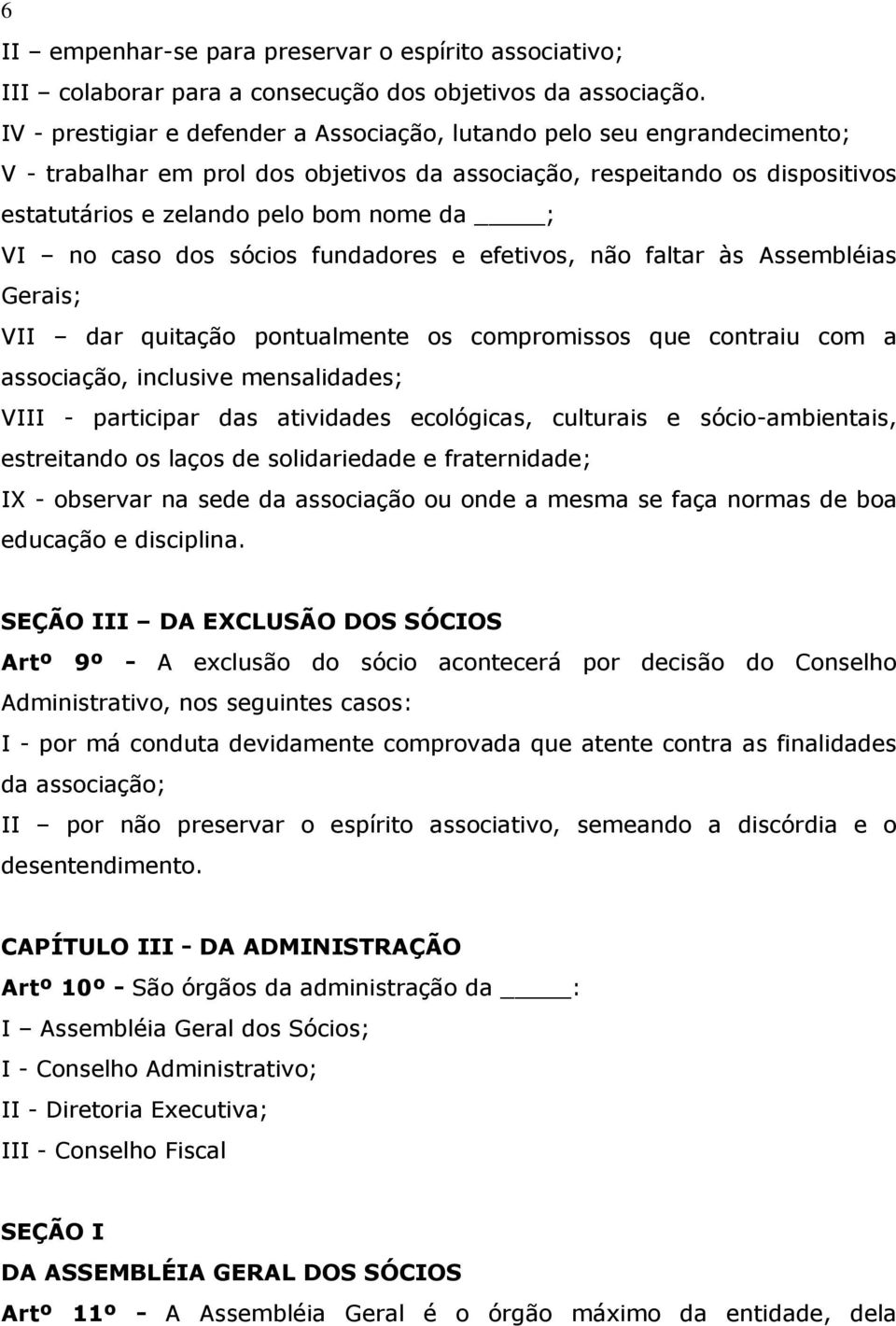 no caso dos sócios fundadores e efetivos, não faltar às Assembléias Gerais; VII dar quitação pontualmente os compromissos que contraiu com a associação, inclusive mensalidades; VIII - participar das