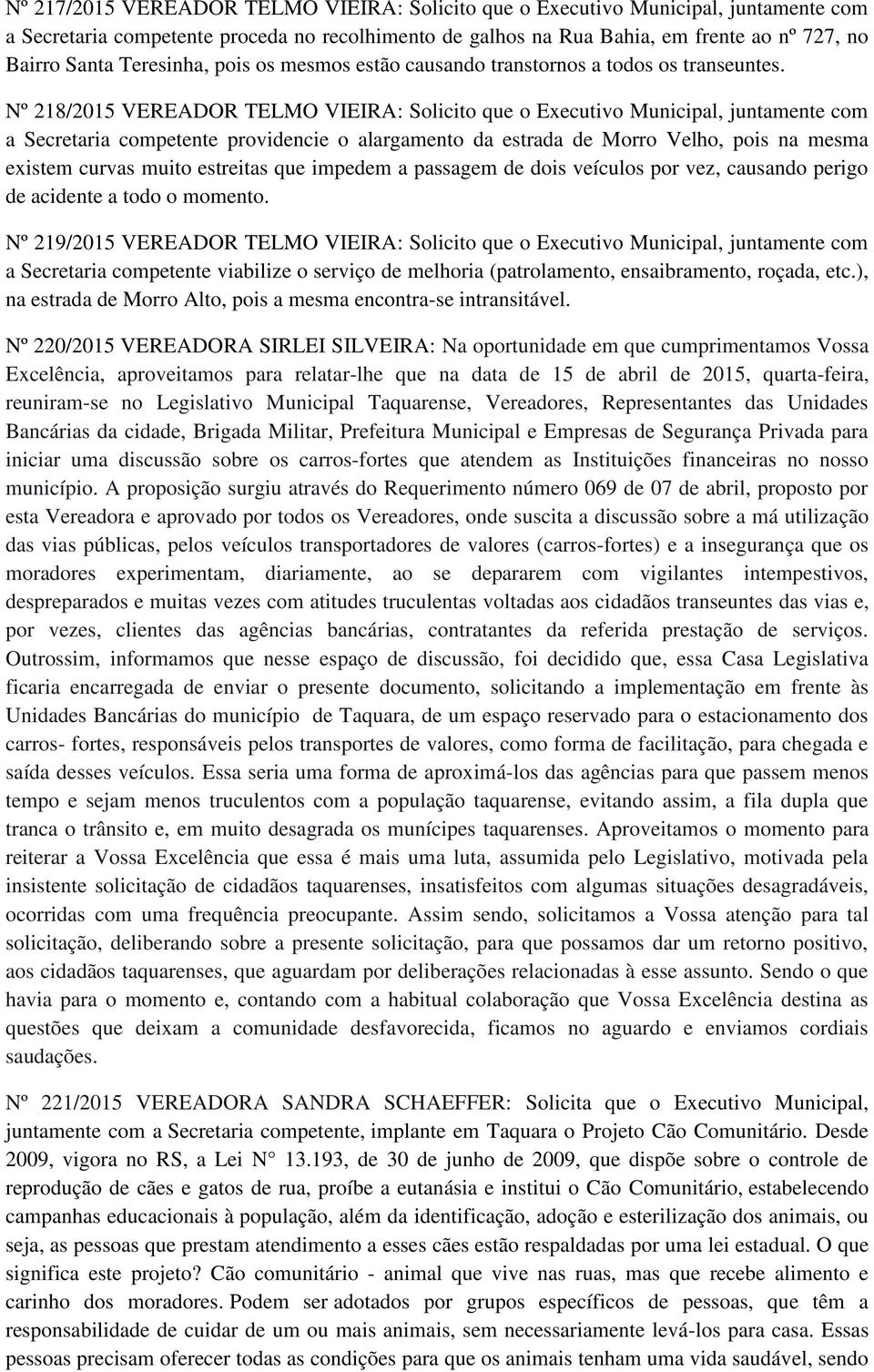 Nº 218/2015 VEREADOR TELMO VIEIRA: Solicito que o Executivo Municipal, juntamente com a Secretaria competente providencie o alargamento da estrada de Morro Velho, pois na mesma existem curvas muito