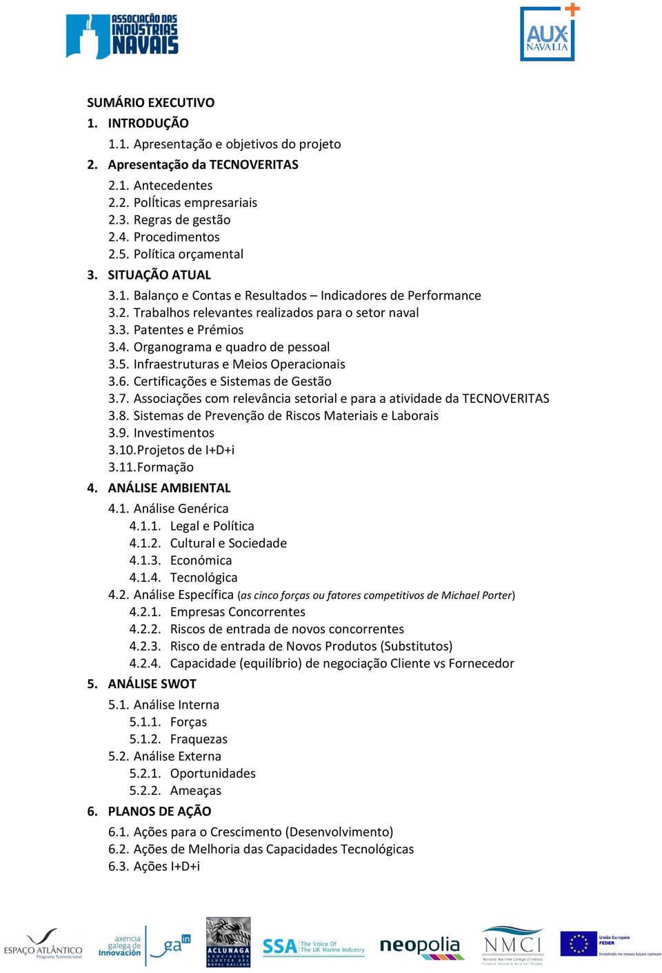 Organograma e quadro de pessoal 3.5. Infraestruturas e Meios Operacionais 3.6. Certificações e Sistemas de Gestão 3.7. Associações com relevância setorial e para a atividade da TECNOVERITAS 3.8.