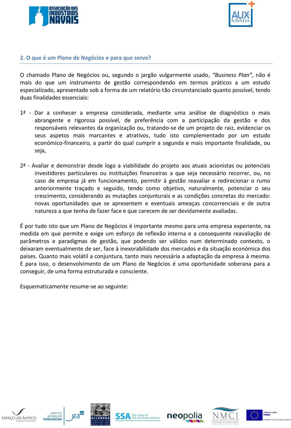 sob a forma de um relatório tão circunstanciado quanto possível, tendo duas finalidades essenciais: 1ª - Dar a conhecer a empresa considerada, mediante uma análise de diagnóstico o mais abrangente e