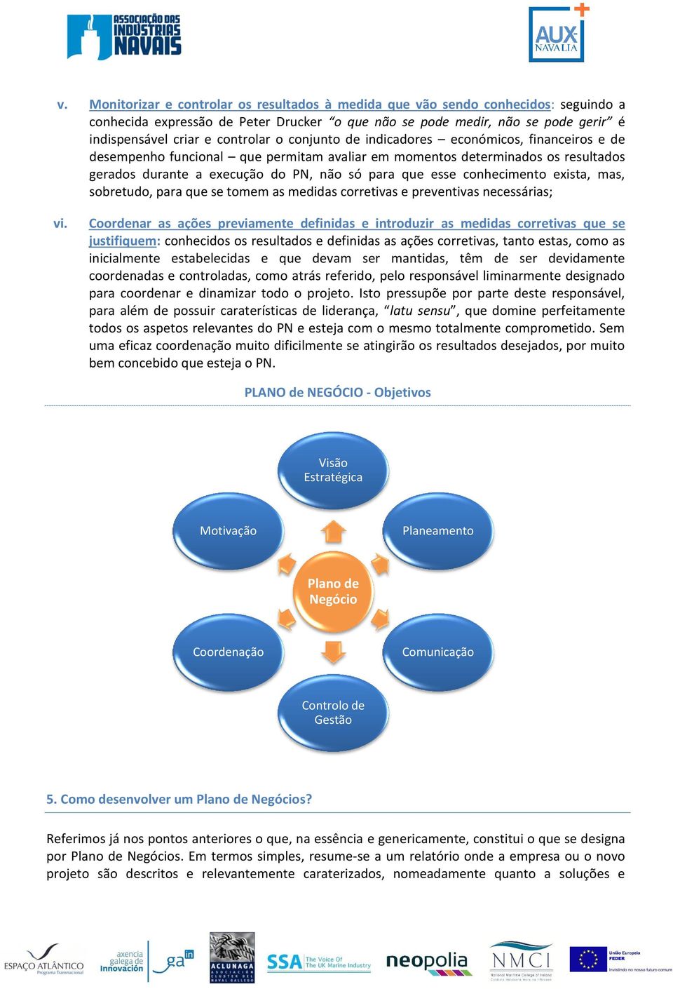 esse conhecimento exista, mas, sobretudo, para que se tomem as medidas corretivas e preventivas necessárias; vi.